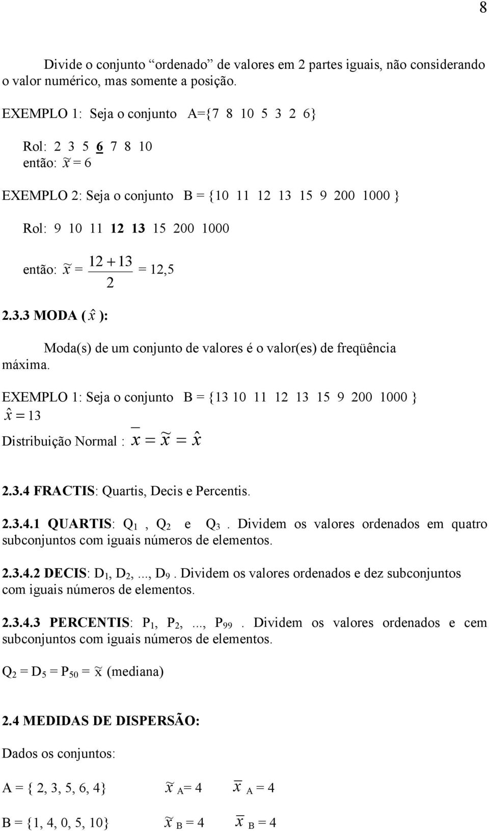 EEMPLO : Seja o cojuto B {3 0 3 5 9 00 000 } xˆ 3 Dstrbução Normal : x ~ x xˆ.3.4 FRACTIS: Quarts, Decs e Percets..3.4. QUARTIS: Q, Q e Q 3.