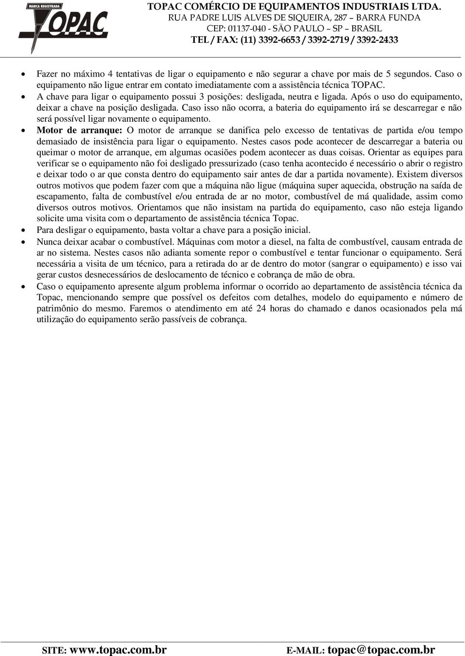 Caso isso não ocorra, a bateria do equipamento irá se descarregar e não será possível ligar novamente o equipamento.