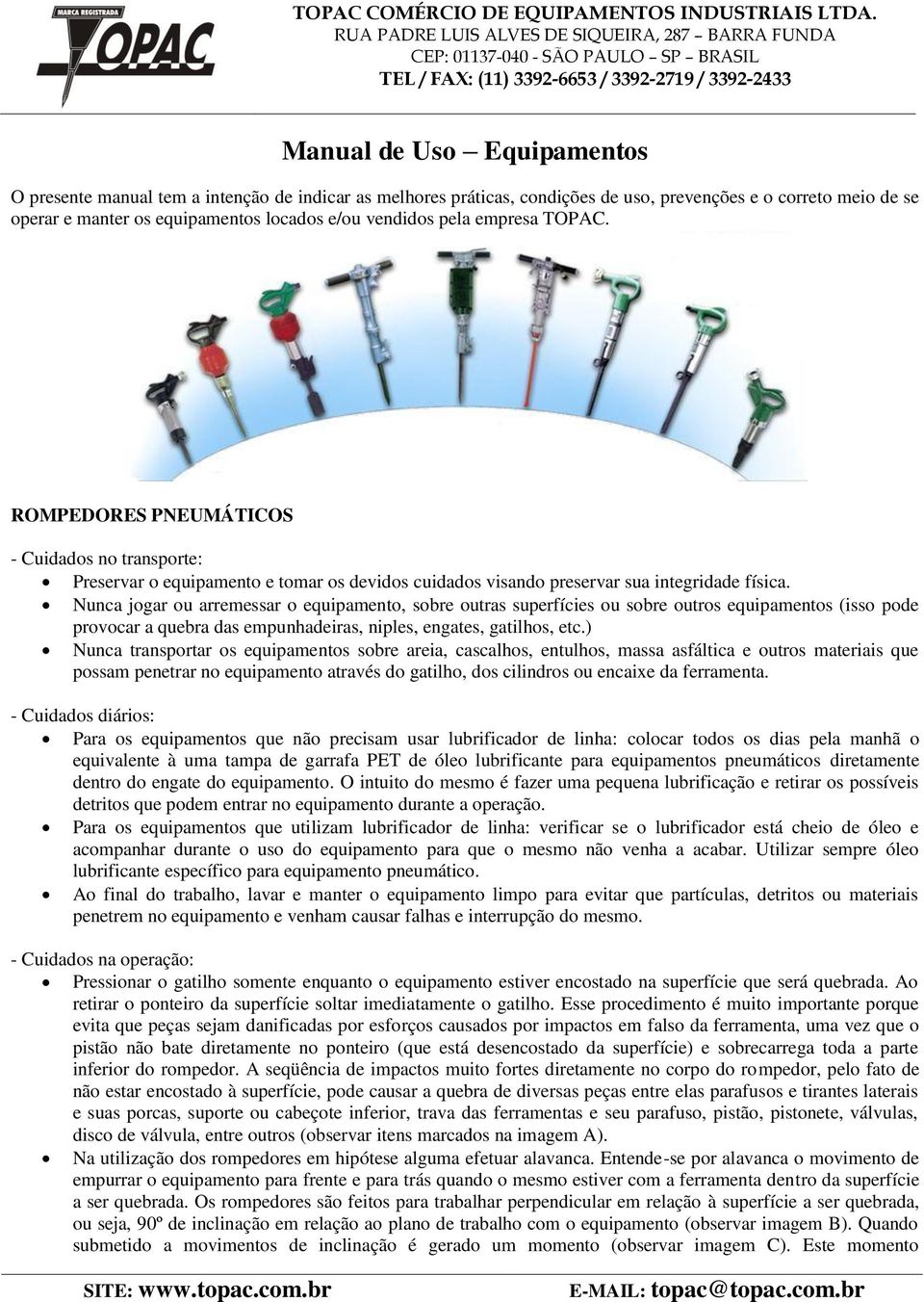 ) Nunca transportar os equipamentos sobre areia, cascalhos, entulhos, massa asfáltica e outros materiais que possam penetrar no equipamento através do gatilho, dos cilindros ou encaixe da ferramenta.