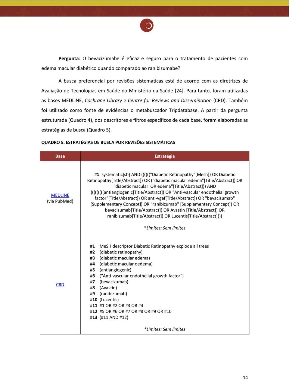 Para tanto, foram utilizadas as bases MEDLINE, Cochrane Library e Centre for Reviews and Dissemination (CRD). Também foi utilizado como fonte de evidências o metabuscador Tripdatabase.