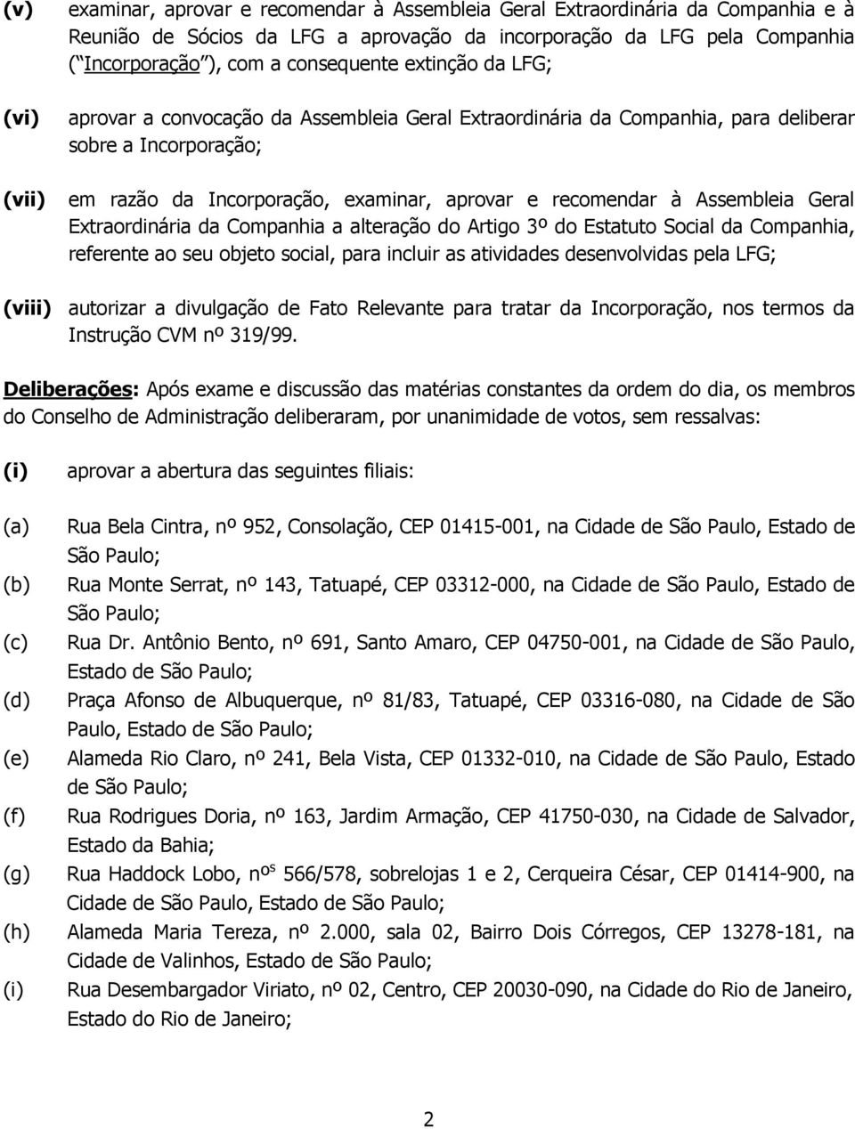 Assembleia Geral Extraordinária da Companhia a alteração do Artigo 3º do Estatuto Social da Companhia, referente ao seu objeto social, para incluir as atividades desenvolvidas pela LFG; (viii)