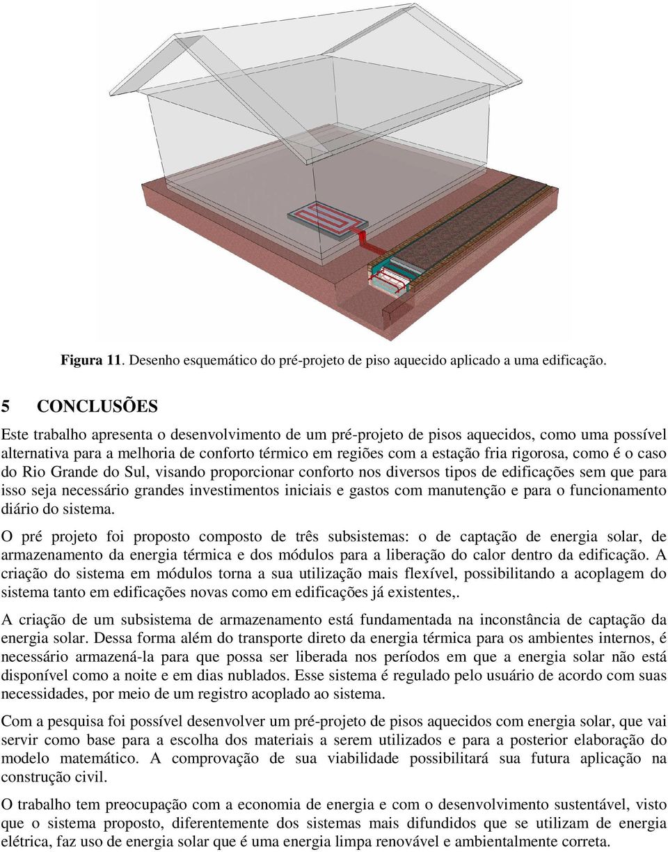 como é o caso do Rio Grande do Sul, visando proporcionar conforto nos diversos tipos de edificações sem que para isso seja necessário grandes investimentos iniciais e gastos com manutenção e para o