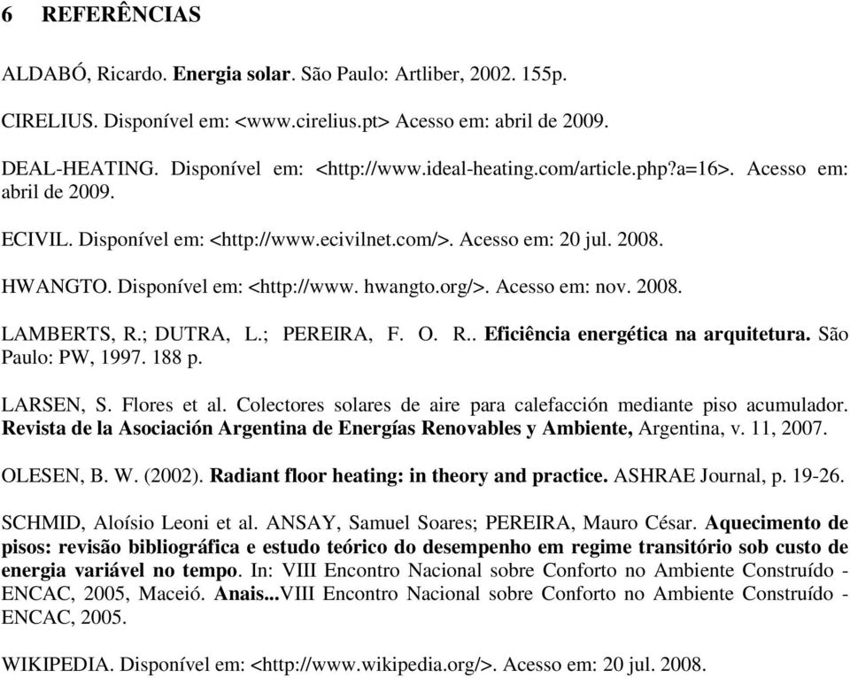 Acesso em: nov. 2008. LAMBERTS, R.; DUTRA, L.; PEREIRA, F. O. R.. Eficiência energética na arquitetura. São Paulo: PW, 1997. 188 p. LARSEN, S. Flores et al.