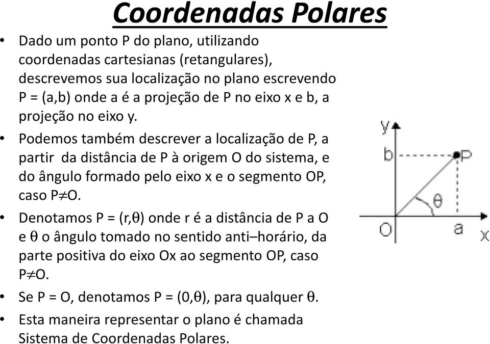 Podemos também descrever a localização de P, a partir da distância de P à origem O do sistema, e do ângulo formado pelo eixo x e o segmento OP, caso P O.