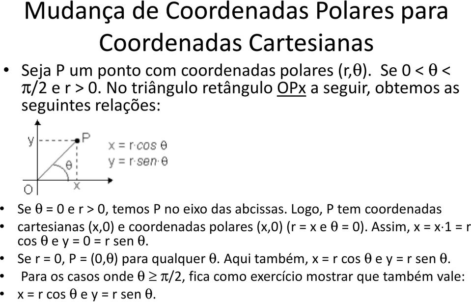Logo, P tem coordenadas cartesianas (x,0) e coordenadas polares (x,0) (r = x e θ= 0). Assim, x = x 1 = r cos θe y = 0 = r sen θ.