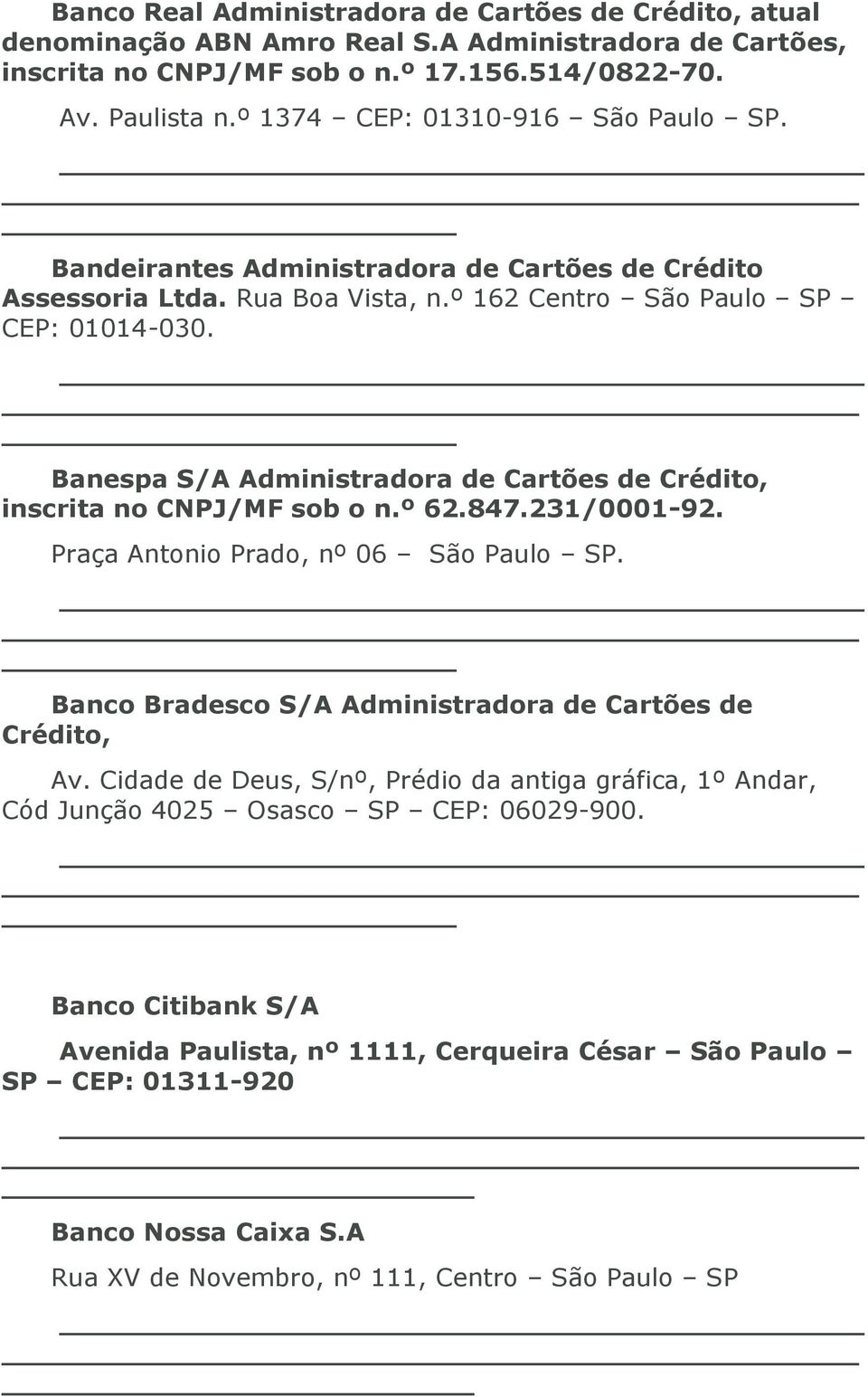 Banespa S/A Administradora de Cartões de Crédito, inscrita no CNPJ/MF sob o n.º 62.847.231/0001-92. Praça Antonio Prado, nº 06 São Paulo SP.