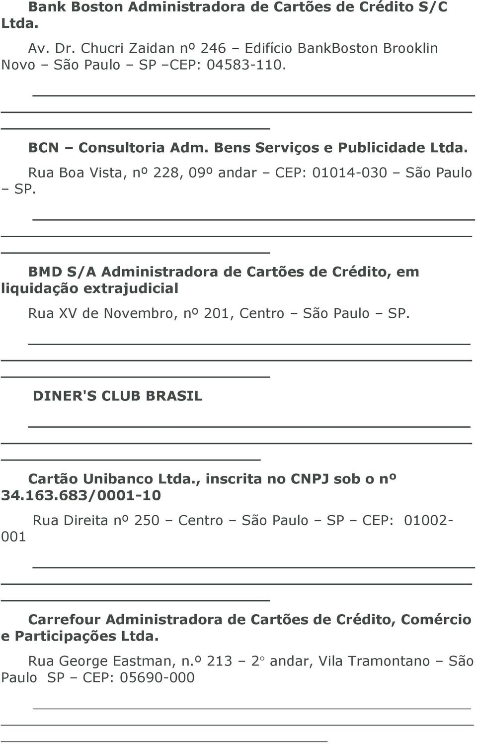 BMD S/A Administradora de Cartões de Crédito, em liquidação extrajudicial Rua XV de Novembro, nº 201, Centro São Paulo SP. DINER'S CLUB BRASIL Cartão Unibanco Ltda.