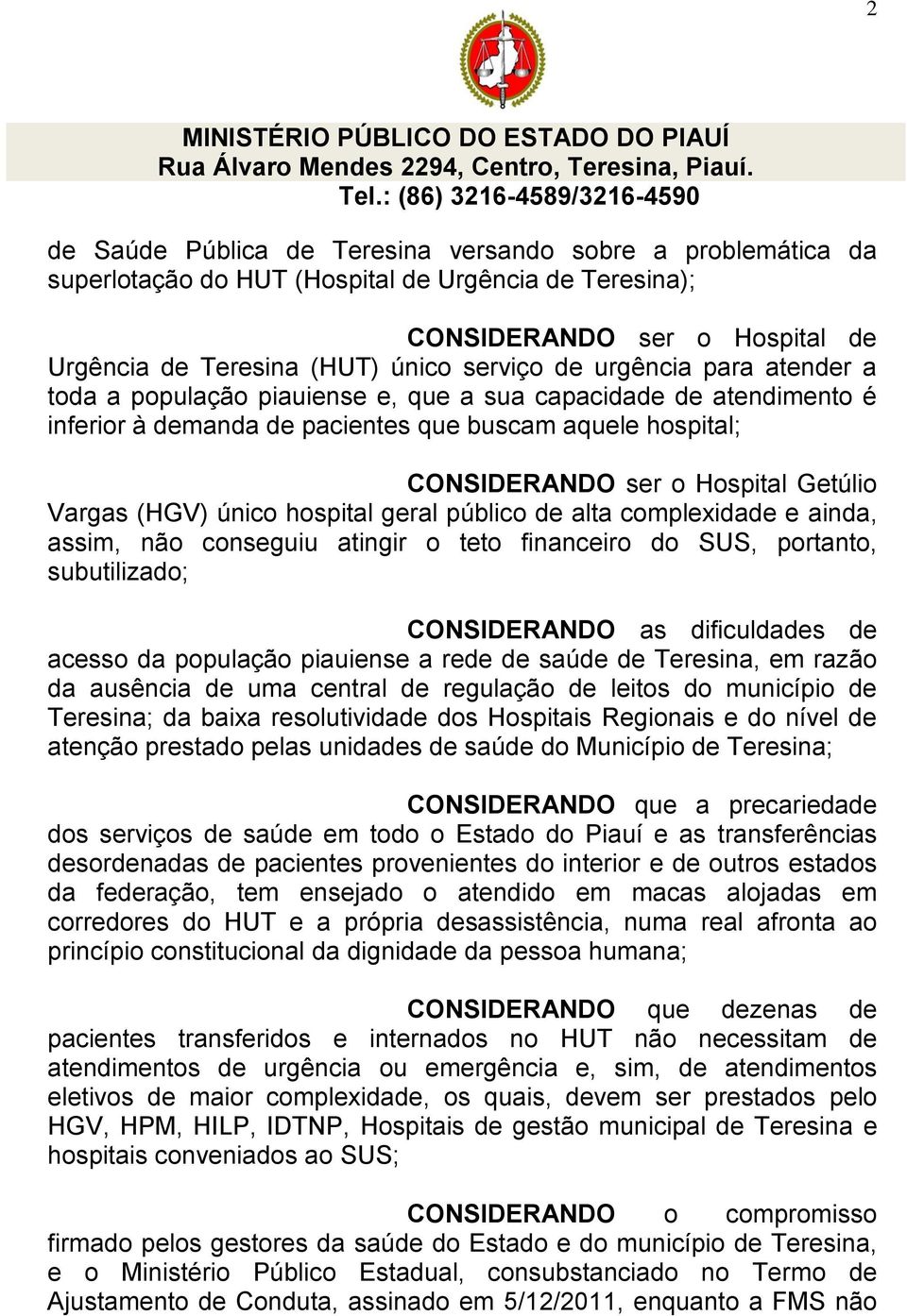 (HGV) único hospital geral público de alta complexidade e ainda, assim, não conseguiu atingir o teto financeiro do SUS, portanto, subutilizado; CONSIDERANDO as dificuldades de acesso da população