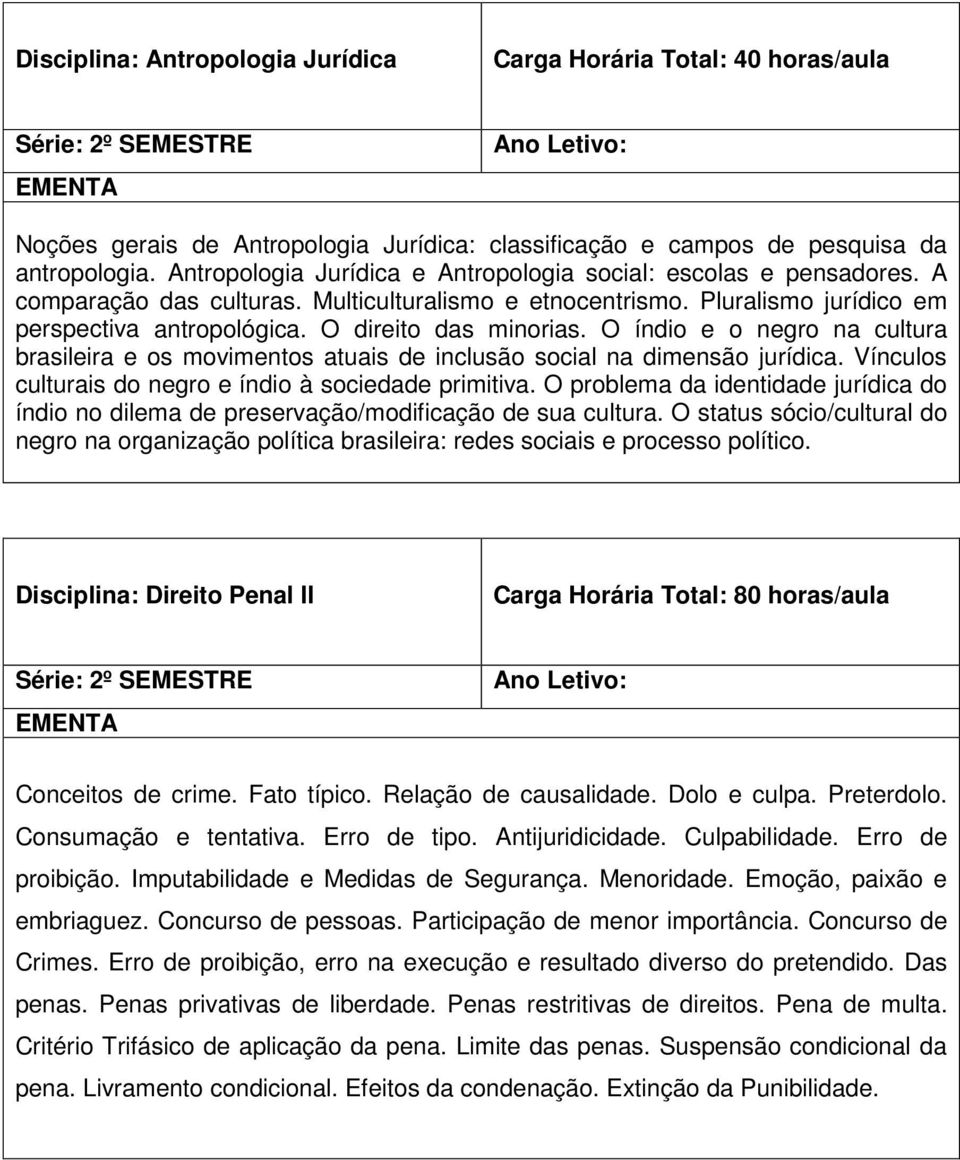 O direito das minorias. O índio e o negro na cultura brasileira e os movimentos atuais de inclusão social na dimensão jurídica. Vínculos culturais do negro e índio à sociedade primitiva.