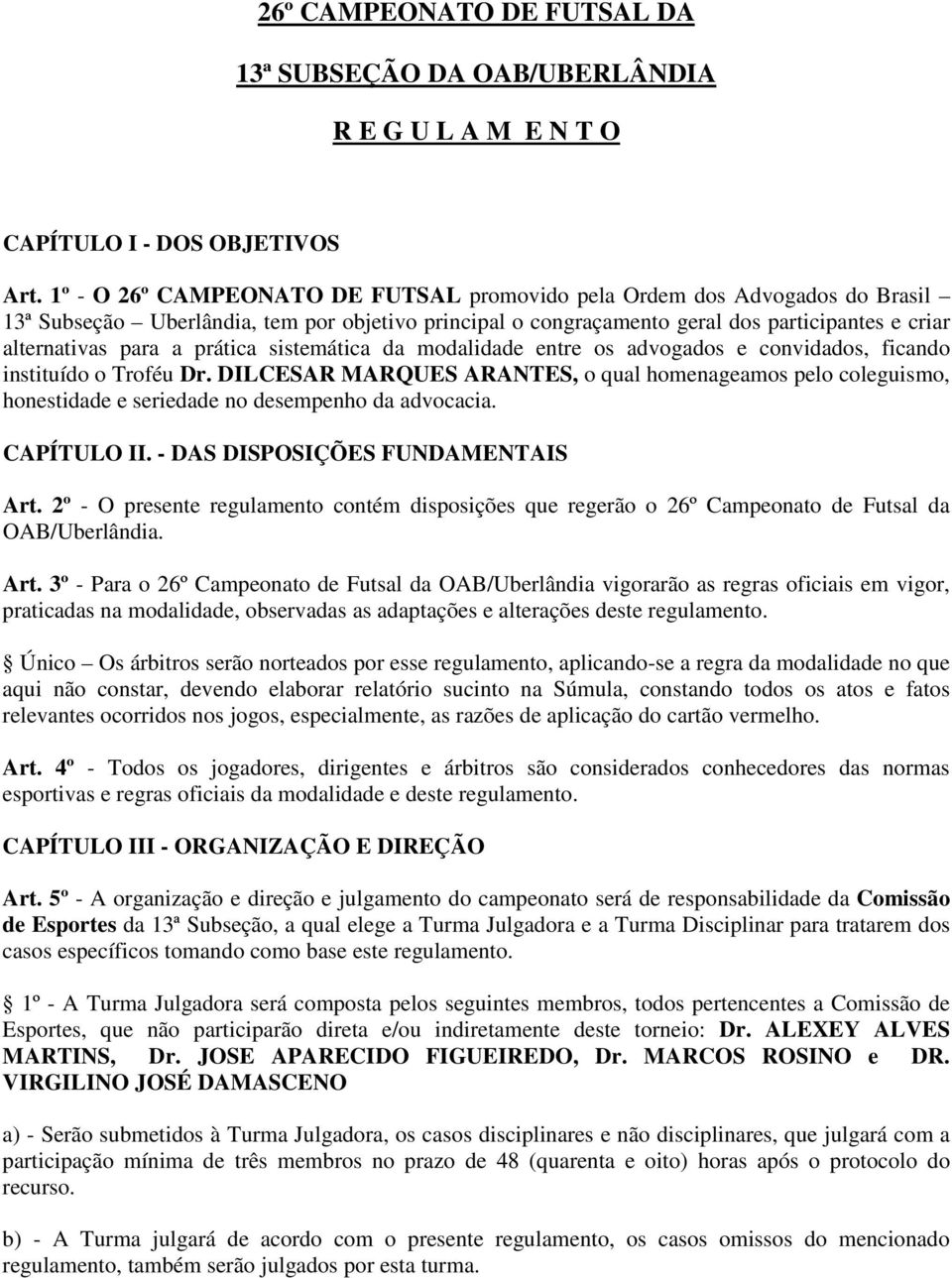 prática sistemática da modalidade entre os advogados e convidados, ficando instituído o Troféu Dr.