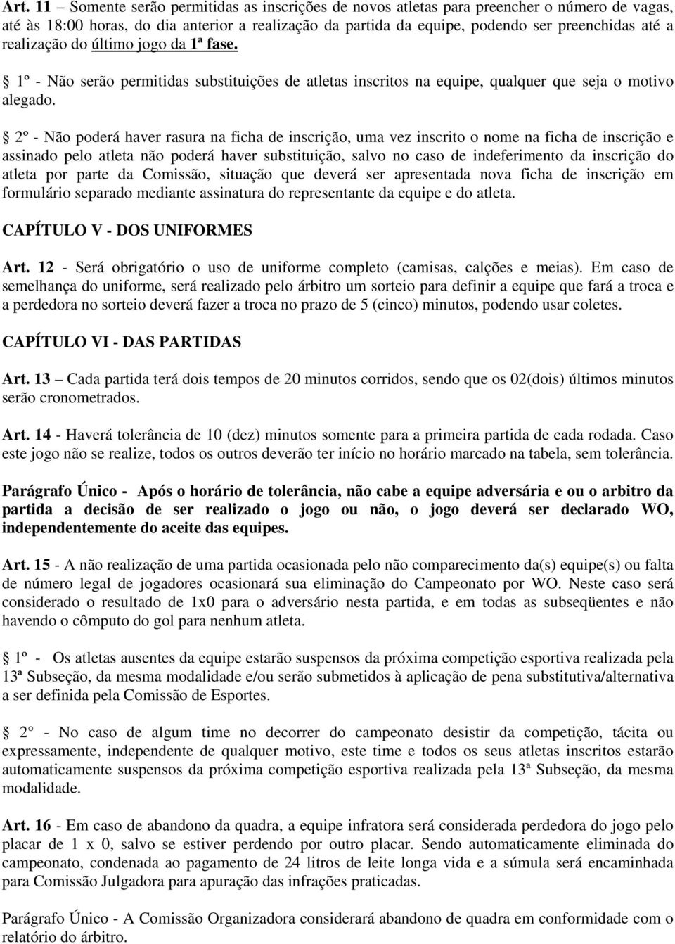 2º - Não poderá haver rasura na ficha de inscrição, uma vez inscrito o nome na ficha de inscrição e assinado pelo atleta não poderá haver substituição, salvo no caso de indeferimento da inscrição do