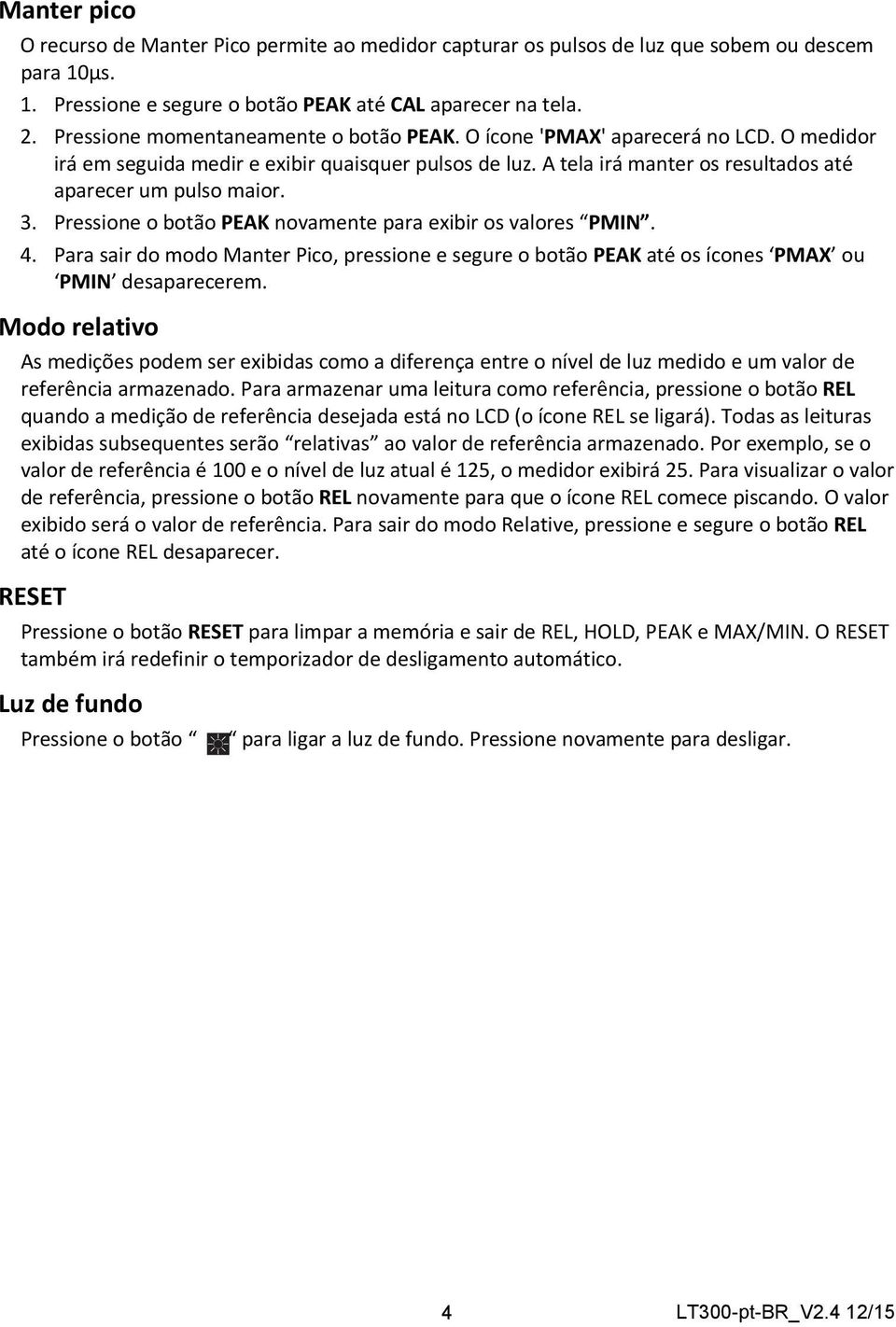 3. Pressione o botão PEAK novamente para exibir os valores PMIN. 4. Para sair do modo Manter Pico, pressione e segure o botão PEAK até os ícones PMAX ou PMIN desaparecerem.