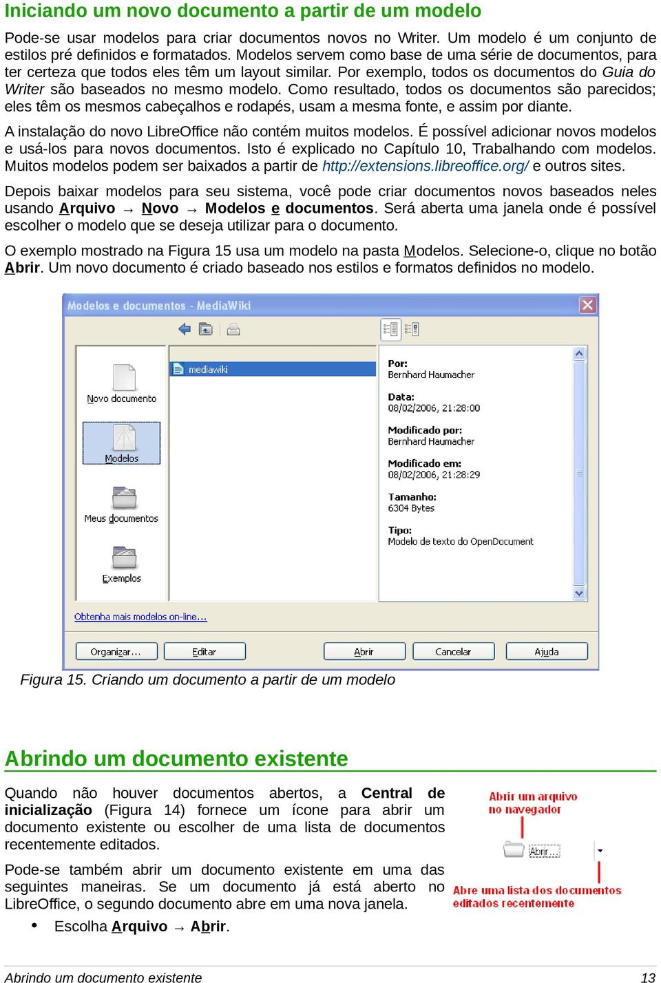 Como resultado, todos os documentos são parecidos; eles têm os mesmos cabeçalhos e rodapés, usam a mesma fonte, e assim por diante. A instalação do novo LibreOffice não contém muitos modelos.