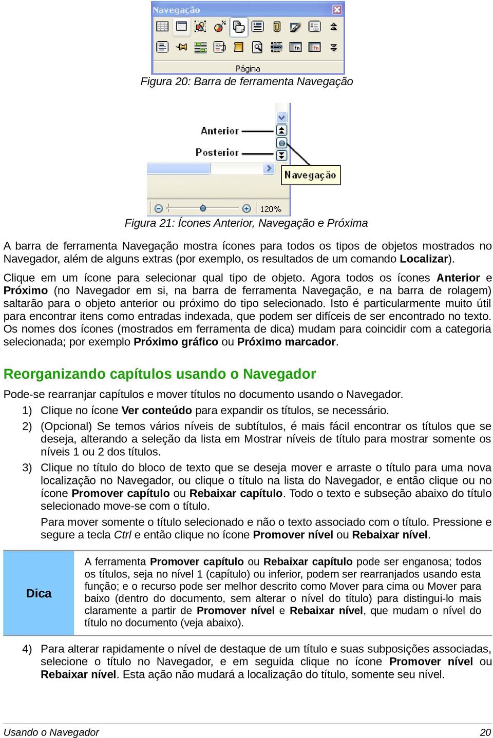 Agora todos os ícones Anterior e Próximo (no Navegador em si, na barra de ferramenta Navegação, e na barra de rolagem) saltarão para o objeto anterior ou próximo do tipo selecionado.