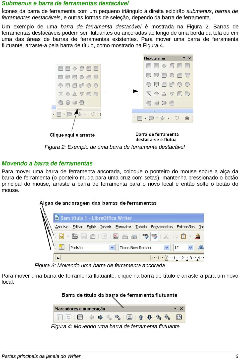 Barras de ferramentas destacáveis podem ser flutuantes ou ancoradas ao longo de uma borda da tela ou em uma das áreas de barras de ferramentas existentes.