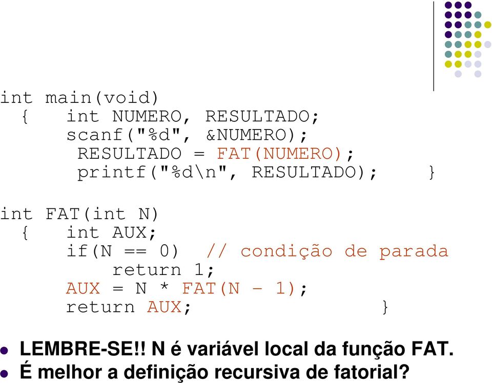 0) // condição de parada return 1; AUX = N * FAT(N - 1); return AUX; }