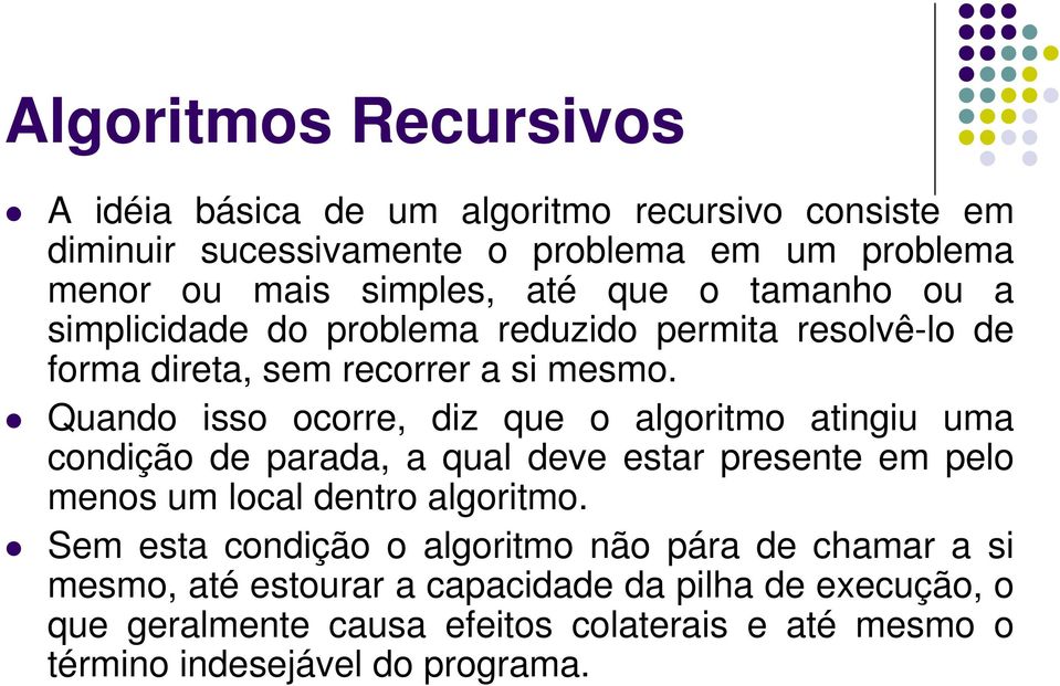 Quando isso ocorre, diz que o algoritmo atingiu uma condição de parada, a qual deve estar presente em pelo menos um local dentro algoritmo.