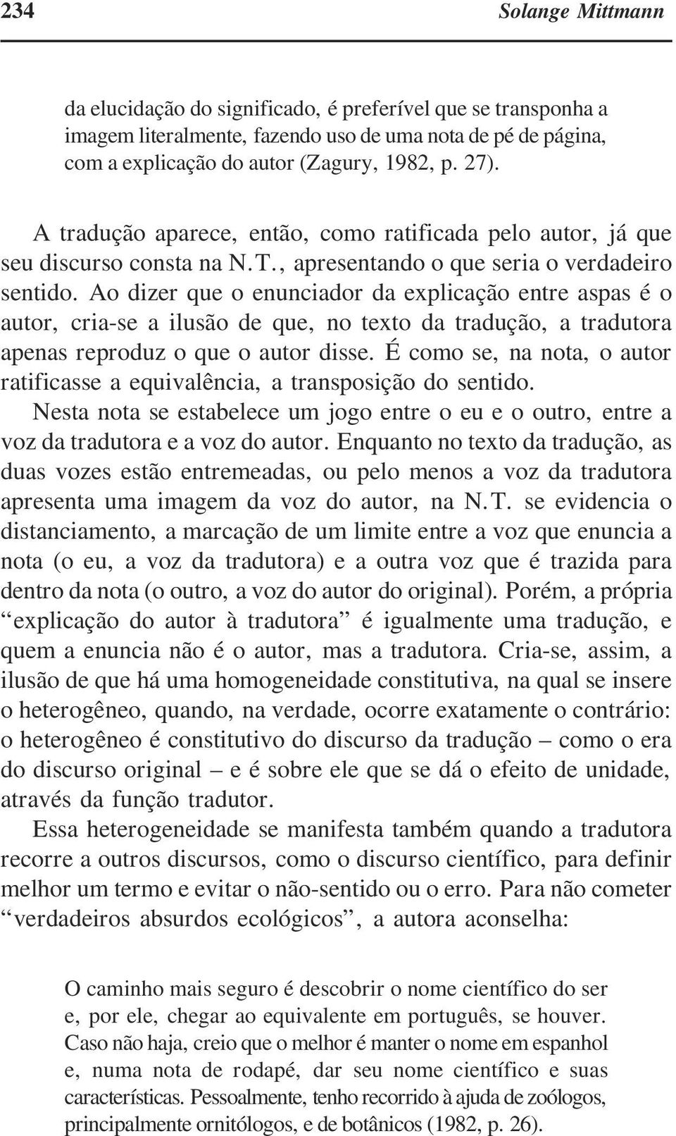 Ao dizer que o enunciador da explicação entre aspas é o autor, cria-se a ilusão de que, no texto da tradução, a tradutora apenas reproduz o que o autor disse.