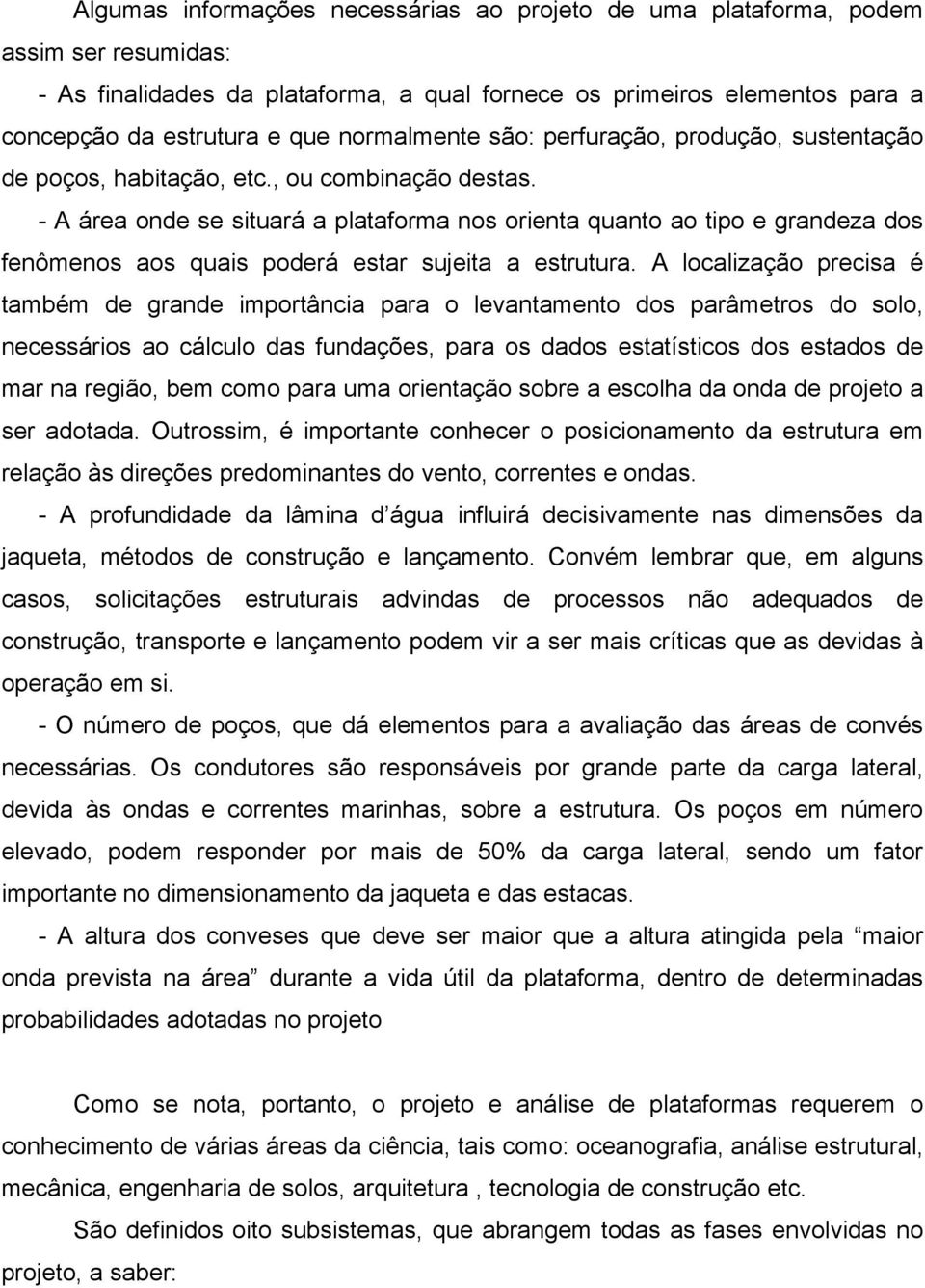 - A área onde se situará a plataforma nos orienta quanto ao tipo e grandeza dos fenômenos aos quais poderá estar sujeita a estrutura.