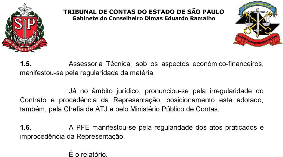 Já no âmbito jurídico, pronunciou-se pela irregularidade do Contrato e procedência da Representação,