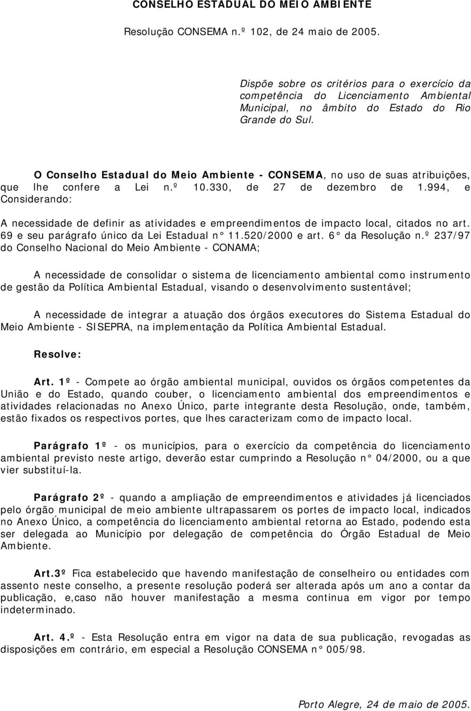 O Conselho Estadual do Meio Ambiente - CONSEMA, no uso de suas atribuições, que lhe confere a Lei n.º 10.330, de 27 de dezembro de 1.