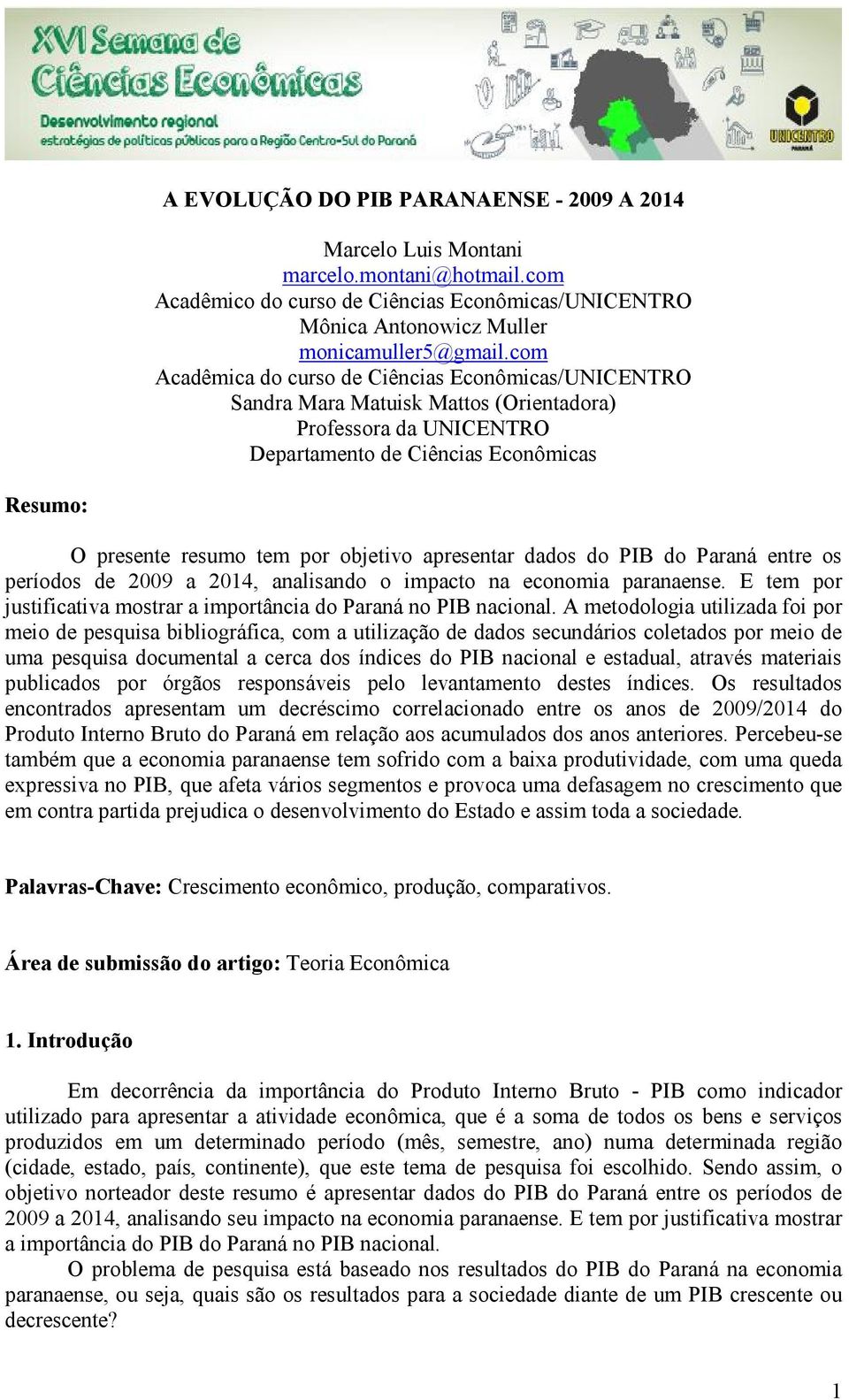 apresentar dados do PIB do Paraná entre os períodos de 2009 a 2014, analisando o impacto na economia paranaense. E tem por justificativa mostrar a importância do Paraná no PIB nacional.