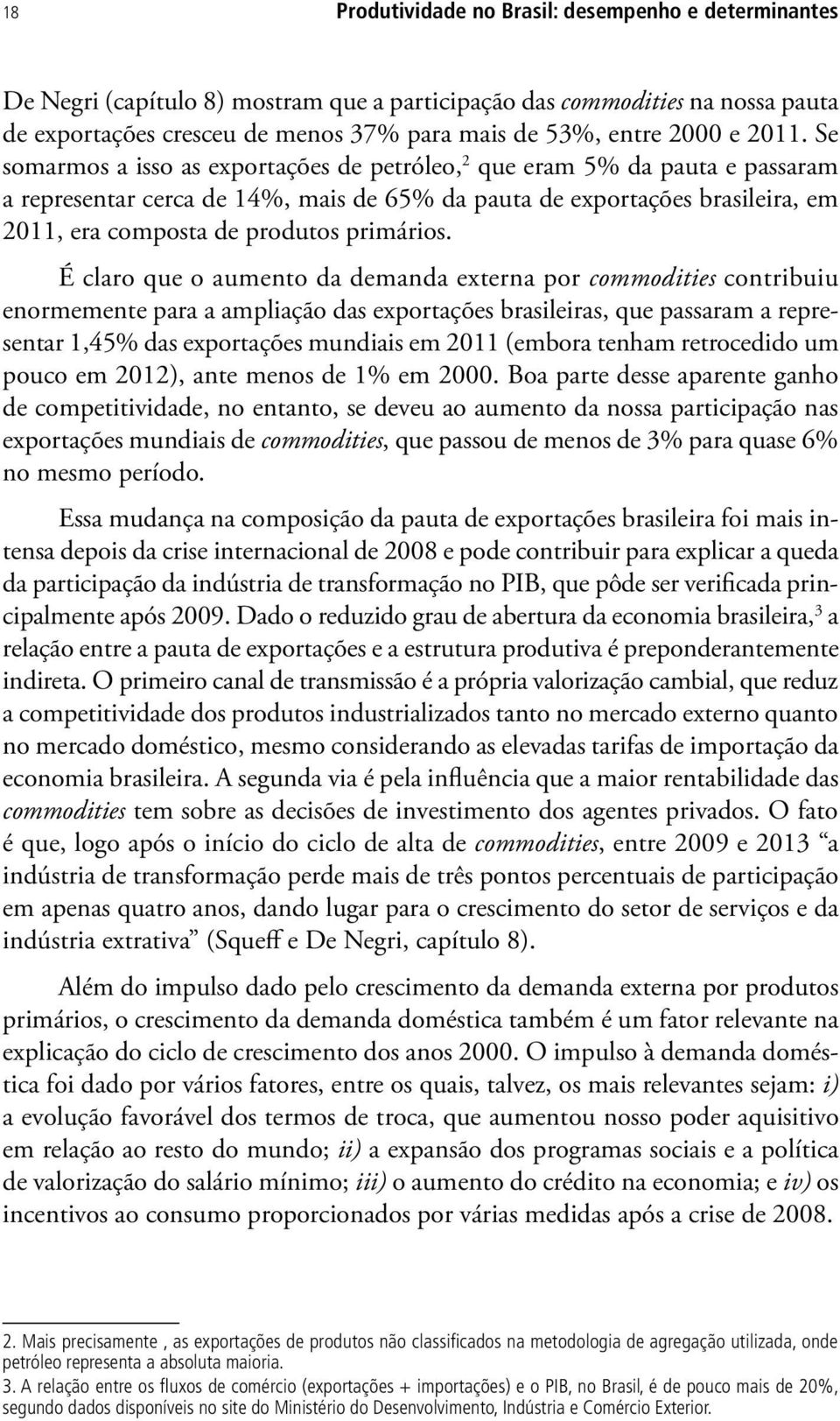 Se somarmos a isso as exportações de petróleo, 2 que eram 5% da pauta e passaram a representar cerca de 14%, mais de 65% da pauta de exportações brasileira, em 2011, era composta de produtos