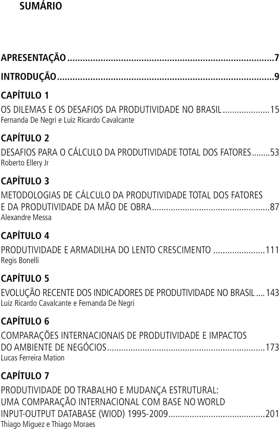 ..53 Roberto Ellery Jr CAPÍTULO 3 METODOLOGIAS DE CÁLCULO DA PRODUTIVIDADE TOTAL DOS FATORES E DA PRODUTIVIDADE DA MÃO DE OBRA.