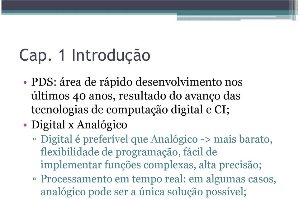 Analógico -> mais barato, flexibilidade de programação, fácil de implementar funções complexas,