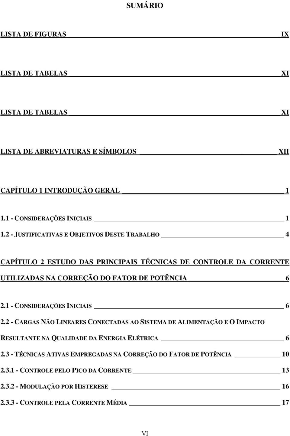 2 - JUSTIFICATIVAS E OBJETIVOS DESTE TRABALHO 4 CAPÍTULO 2 ESTUDO DAS PRINCIPAIS TÉCNICAS DE CONTROLE DA CORRENTE UTILIZADAS NA CORREÇÃO DO FATOR DE POTÊNCIA 6 2.