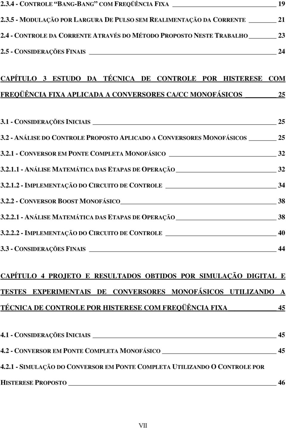 2 - ANÁLISE DO CONTROLE PROPOSTO APLICADO A CONVERSORES MONOFÁSICOS 25 3.2.1 - CONVERSOR EM PONTE COMPLETA MONOFÁSICO 32 3.2.1.1 - ANÁLISE MATEMÁTICA DAS ETAPAS DE OPERAÇÃO 32 3.2.1.2 - IMPLEMENTAÇÃO DO CIRCUITO DE CONTROLE 34 3.