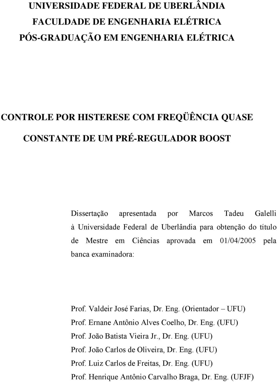 01/04/2005 pela banca examinadora: Prof. Valdeir José Farias, Dr. Eng. (Orientador UFU) Prof. Ernane Antônio Alves Coelho, Dr. Eng. (UFU) Prof.