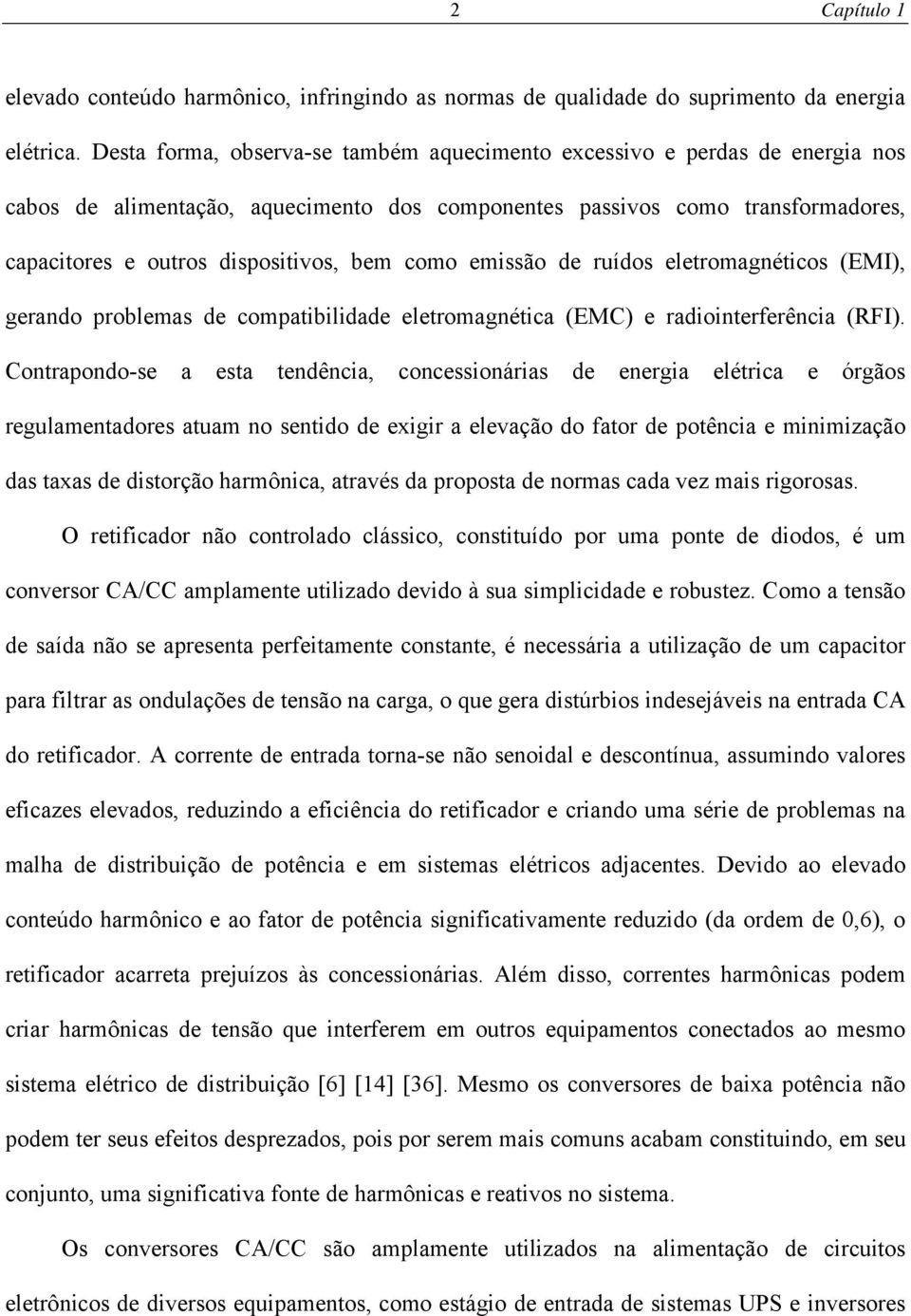 como emissão de ruídos eletromagnéticos (EMI), gerando problemas de compatibilidade eletromagnética (EMC) e radiointerferência (RFI).