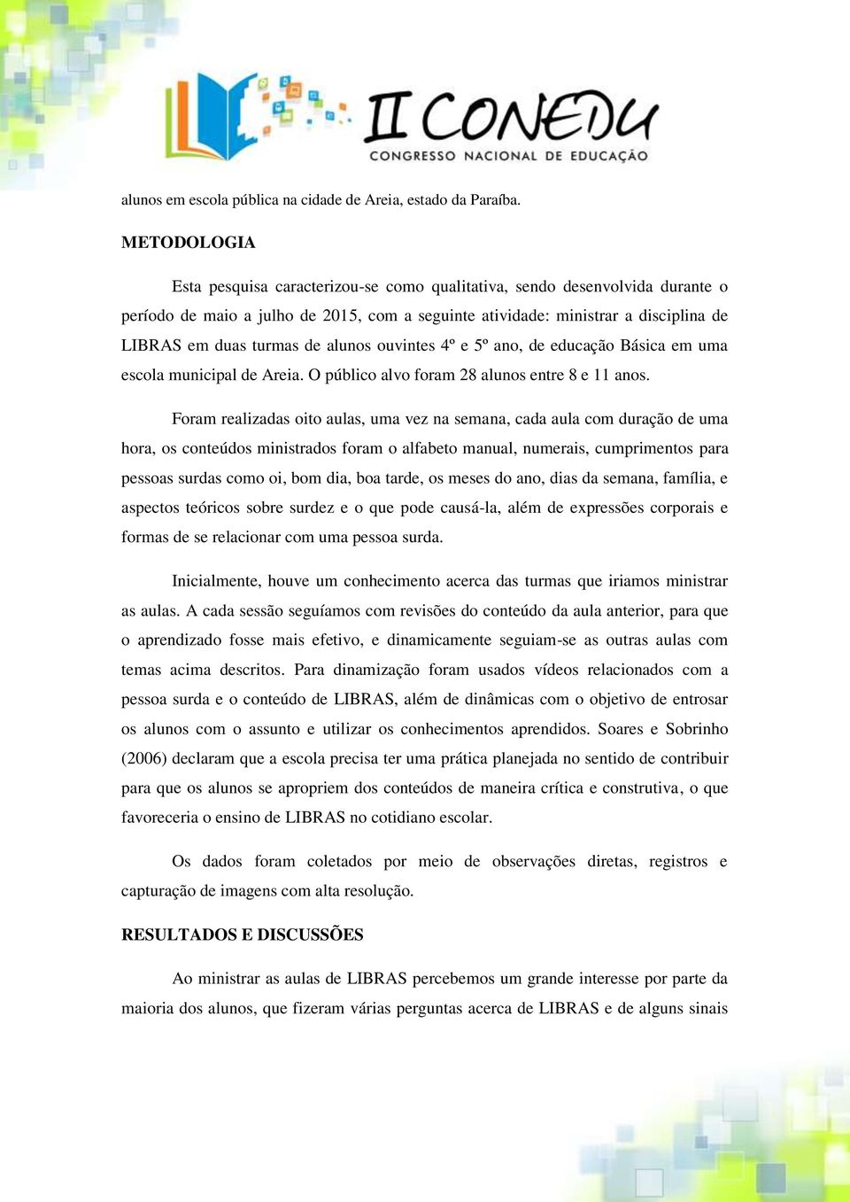 alunos ouvintes 4º e 5º ano, de educação Básica em uma escola municipal de Areia. O público alvo foram 28 alunos entre 8 e 11 anos.