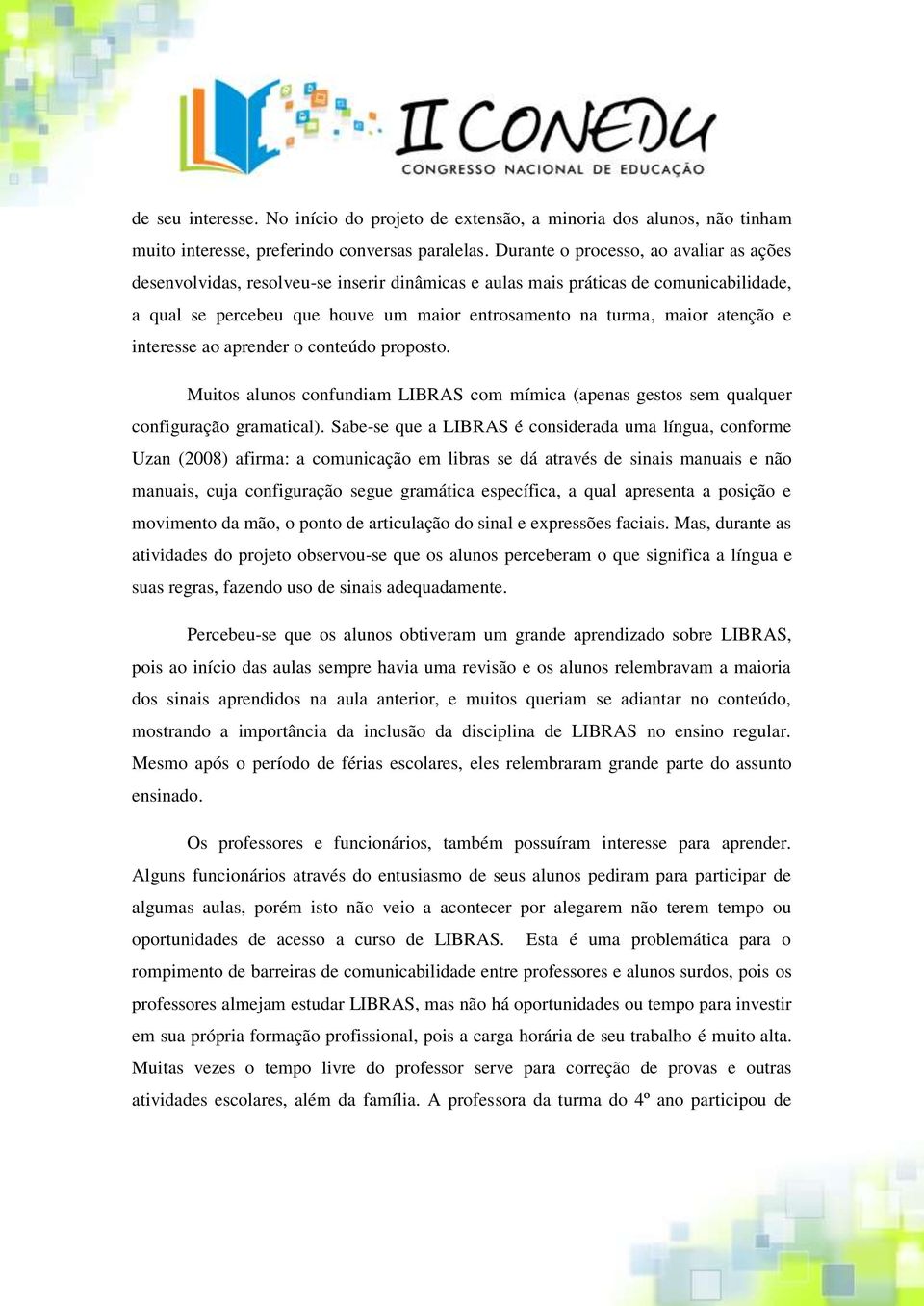 atenção e interesse ao aprender o conteúdo proposto. Muitos alunos confundiam LIBRAS com mímica (apenas gestos sem qualquer configuração gramatical).