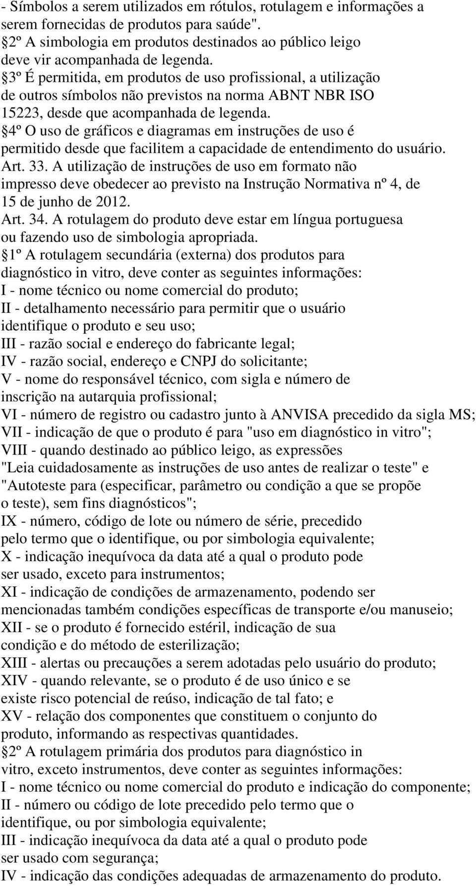 4º O uso de gráficos e diagramas em instruções de uso é permitido desde que facilitem a capacidade de entendimento do usuário. Art. 33.