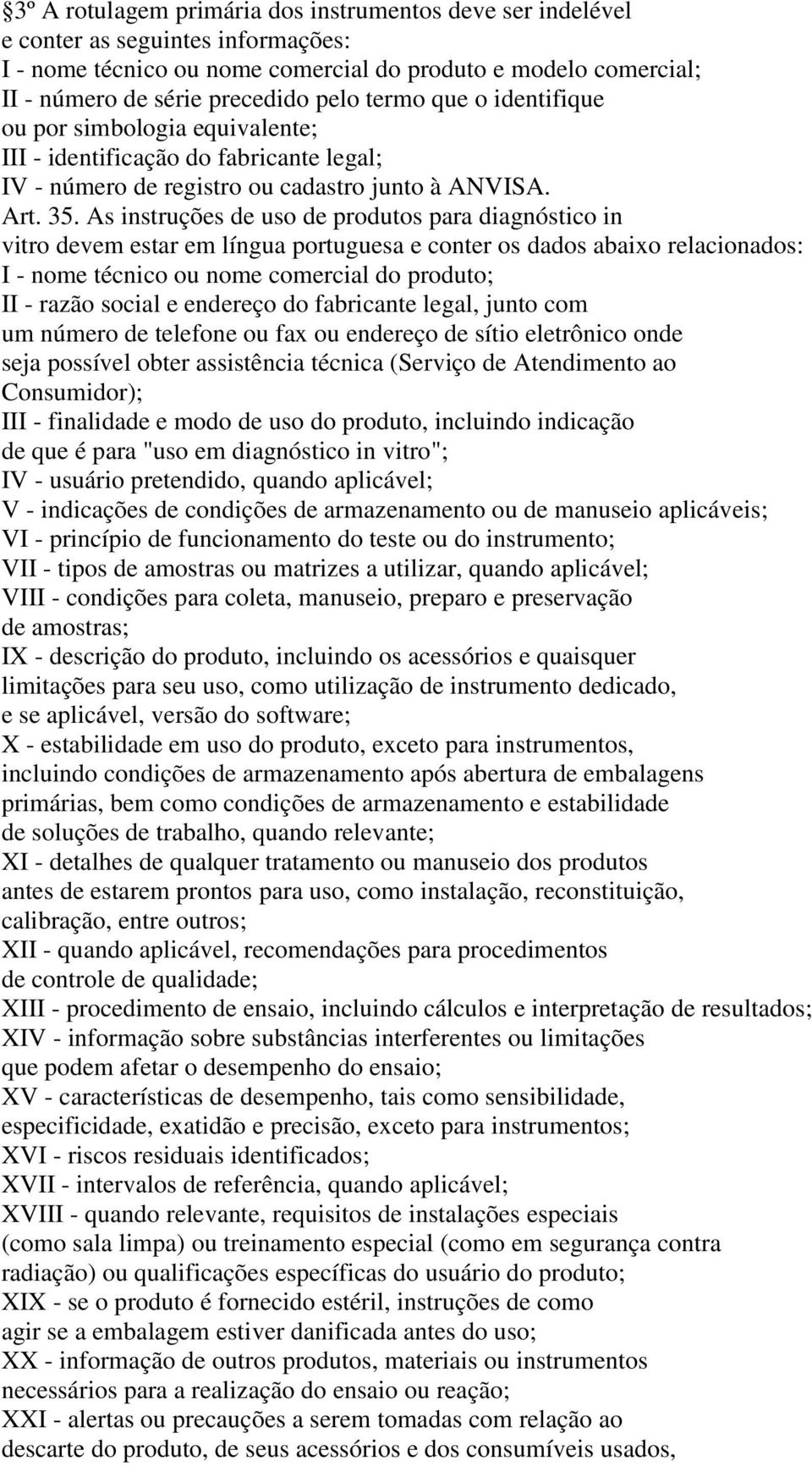 As instruções de uso de produtos para diagnóstico in vitro devem estar em língua portuguesa e conter os dados abaixo relacionados: I - nome técnico ou nome comercial do produto; II - razão social e