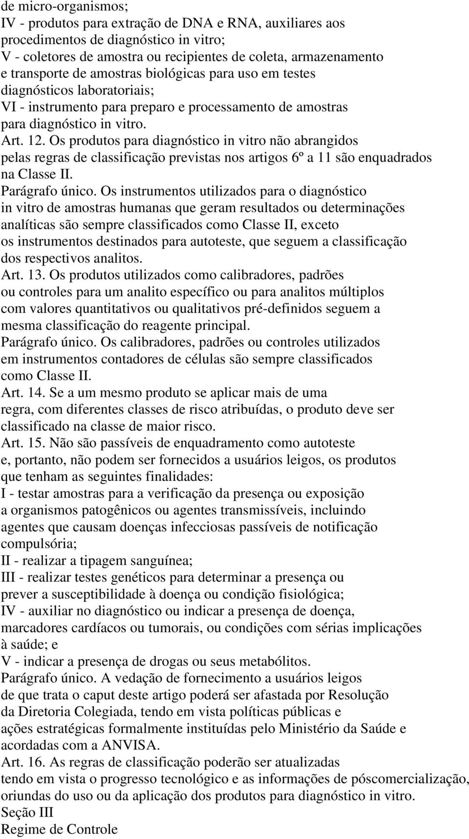 Os produtos para diagnóstico in vitro não abrangidos pelas regras de classificação previstas nos artigos 6º a 11 são enquadrados na Classe II. Parágrafo único.