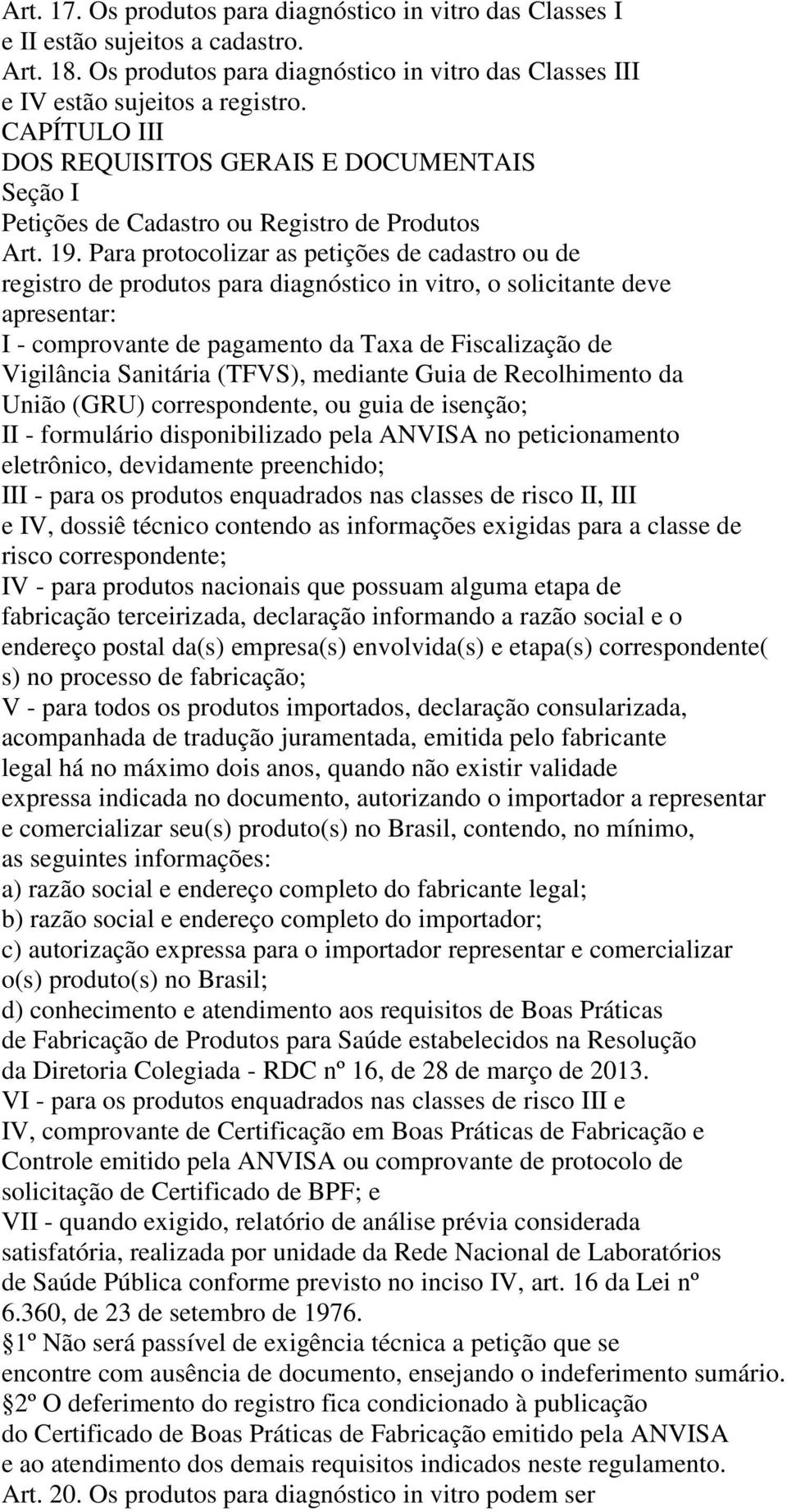 Para protocolizar as petições de cadastro ou de registro de produtos para diagnóstico in vitro, o solicitante deve apresentar: I - comprovante de pagamento da Taxa de Fiscalização de Vigilância