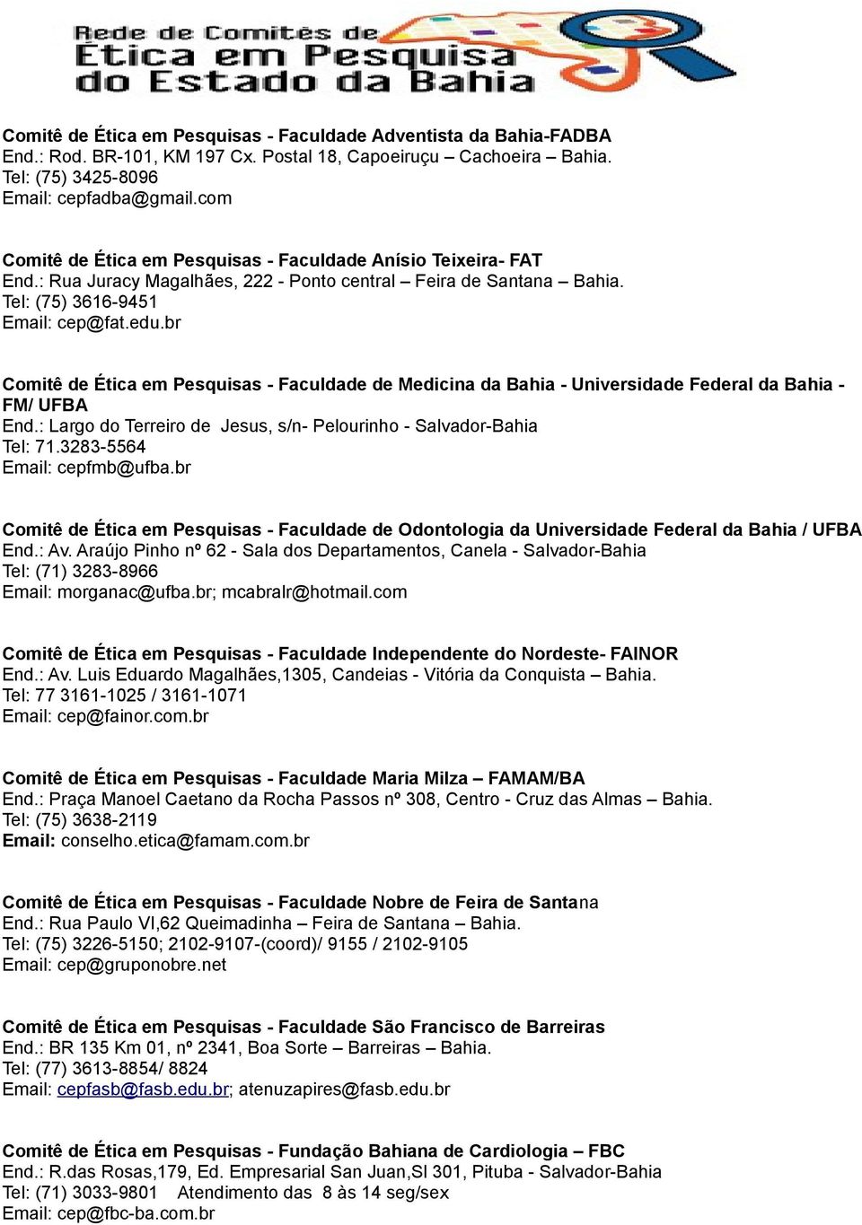 br Comitê de Ética em Pesquisas - Faculdade de Medicina da Bahia - Universidade Federal da Bahia - FM/ UFBA End.: Largo do Terreiro de Jesus, s/n- Pelourinho - Salvador-Bahia Tel: 71.