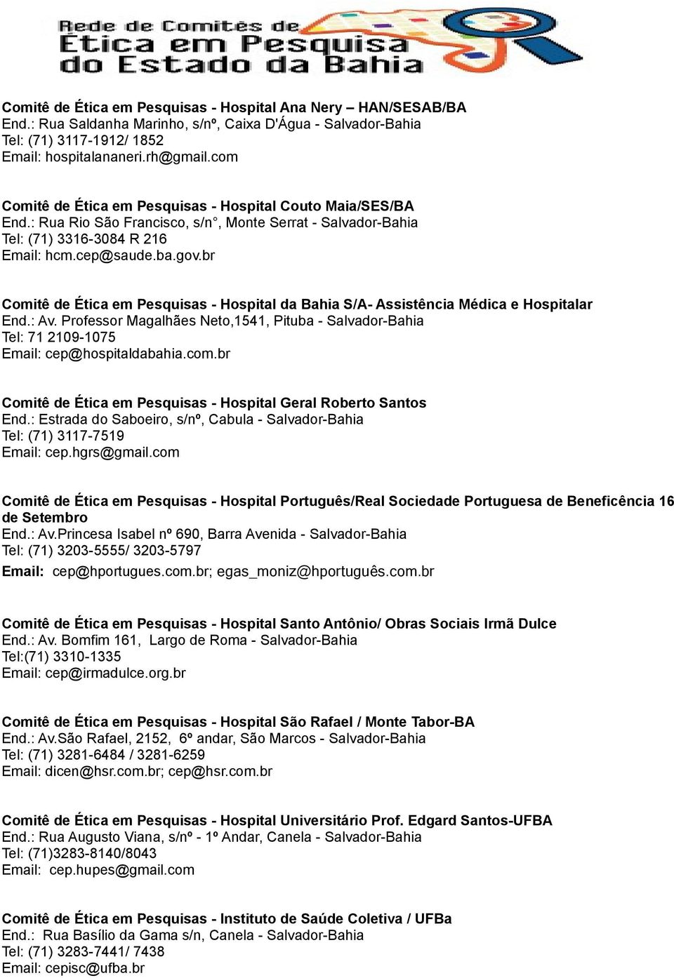 br Comitê de Ética em Pesquisas - Hospital da Bahia S/A- Assistência Médica e Hospitalar End.: Av. Professor Magalhães Neto,1541, Pituba - Salvador-Bahia Tel: 71 2109-1075 Email: cep@hospitaldabahia.