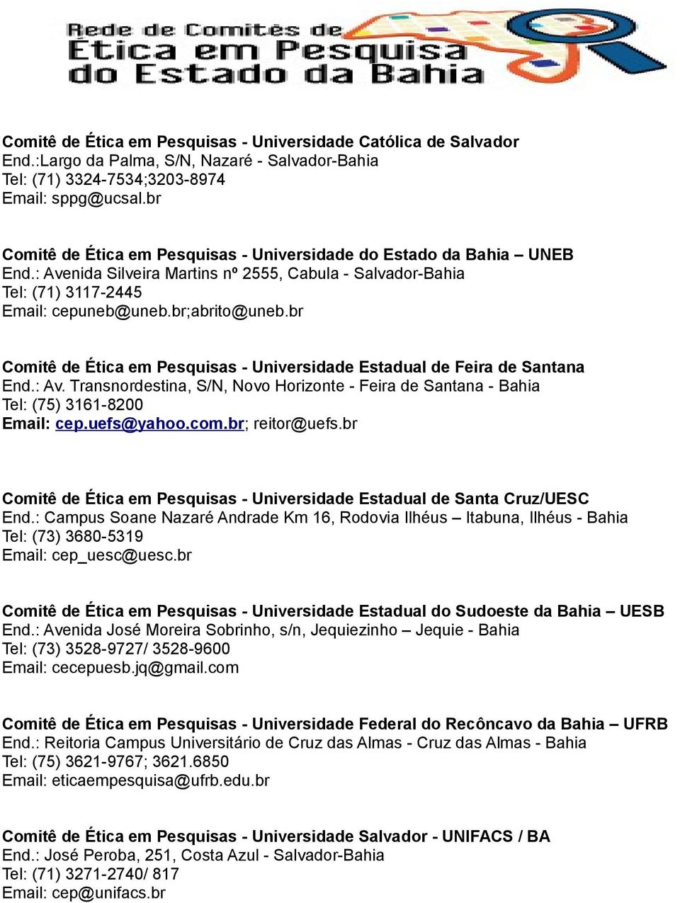 br Comitê de Ética em Pesquisas - Universidade Estadual de Feira de Santana End.: Av. Transnordestina, S/N, Novo Horizonte - Feira de Santana - Bahia Tel: (75) 3161-8200 Email: cep.uefs@yahoo.com.