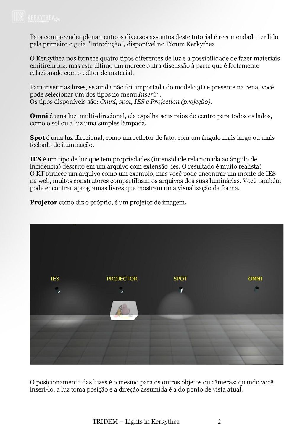 Para inserir as luzes, se ainda não foi importada do modelo 3D e presente na cena, você pode selecionar um dos tipos no menu Inserir. Os tipos disponíveis são: Omni, spot, IES e Projection (projeção).