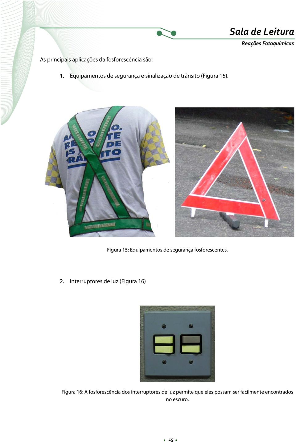 Figura 15: Equipamentos de segurança fosforescentes. 2.