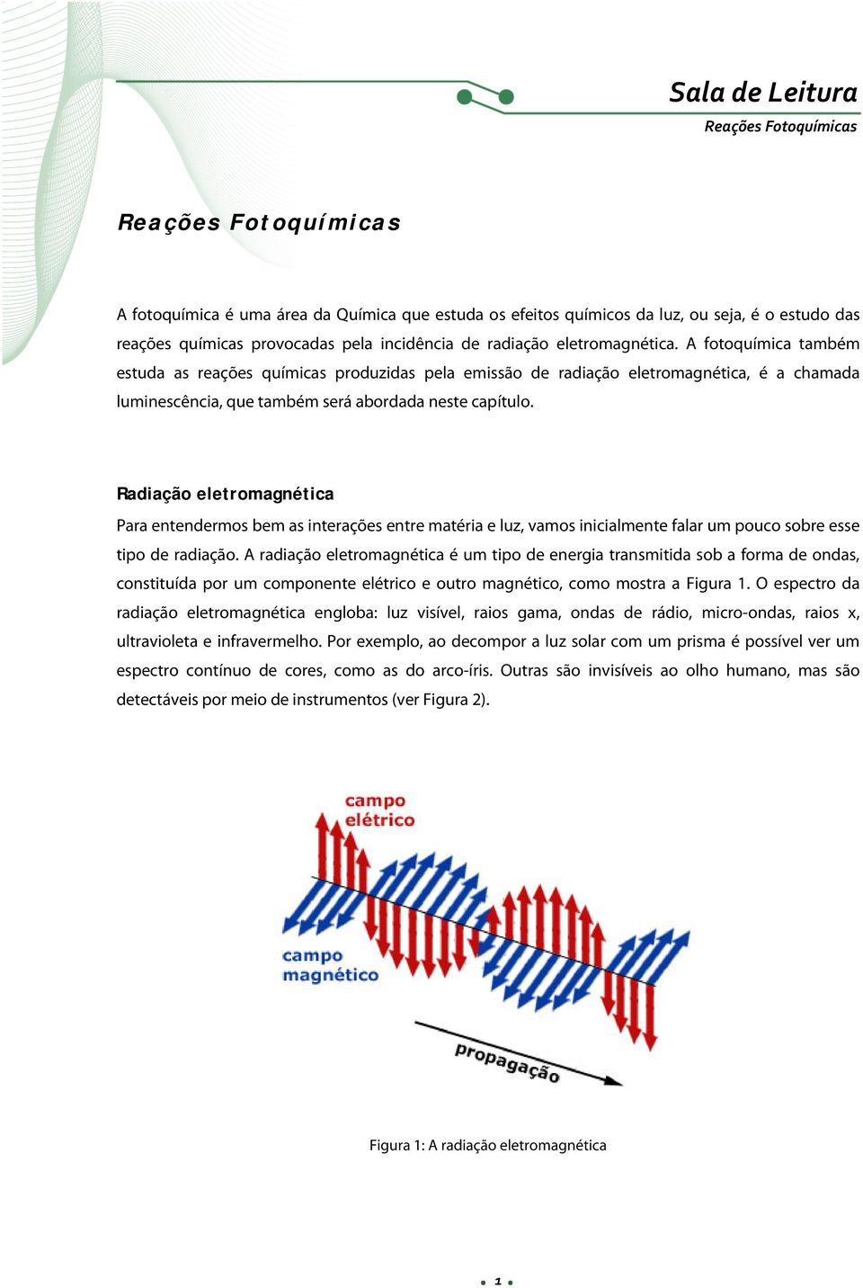 Radiação eletromagnética Para entendermos bem as interações entre matéria e luz, vamos inicialmente falar um pouco sobre esse tipo de radiação.