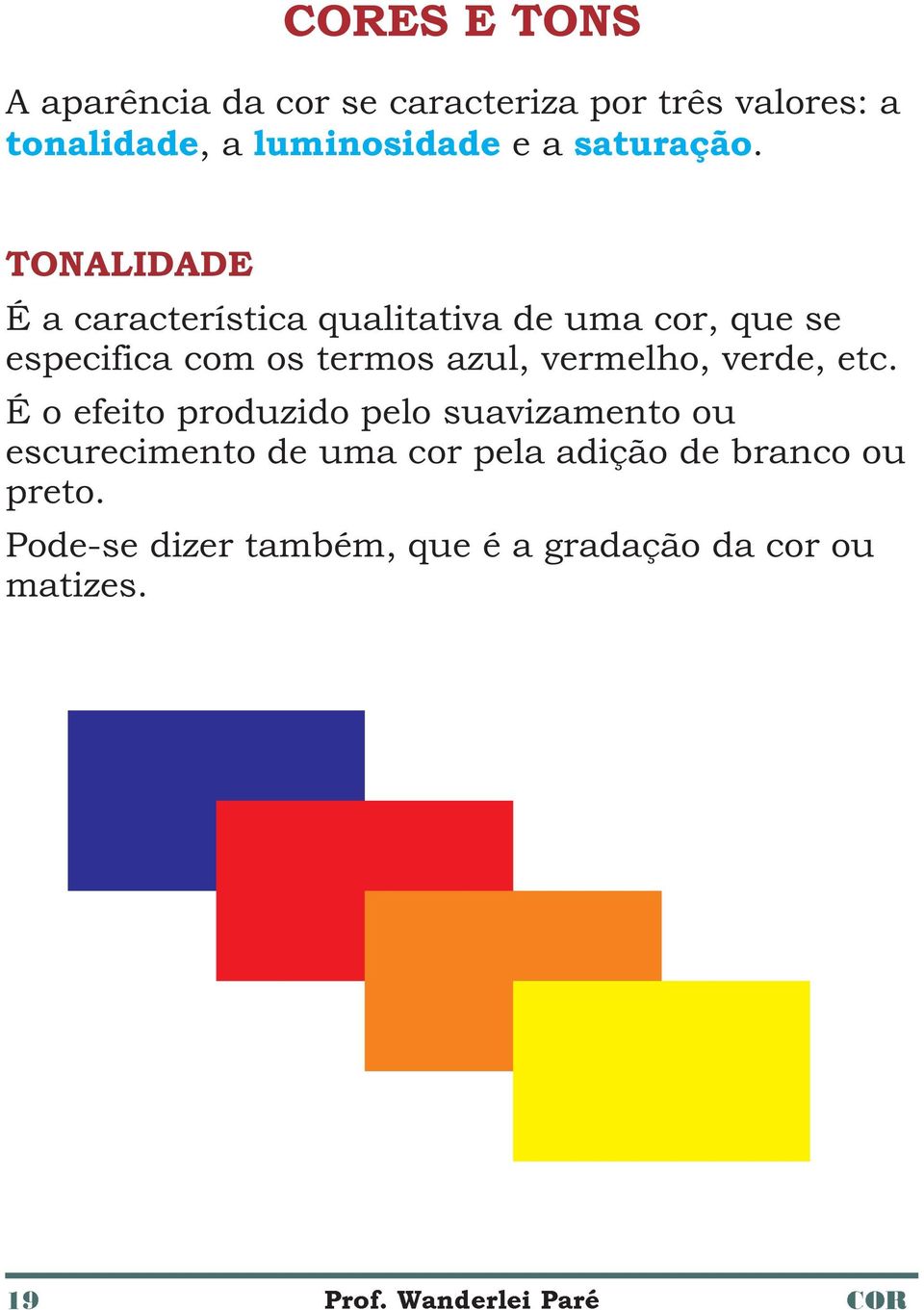 TONALIDADE É a característica qualitativa de uma cor, que se especifica com os termos azul,