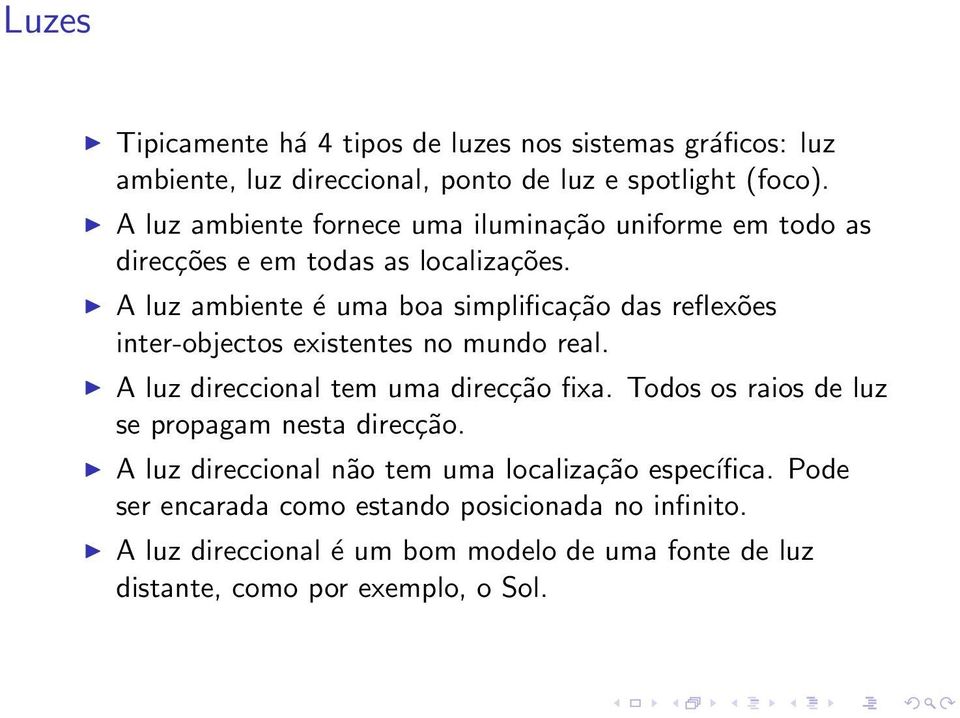 A luz ambiente é uma boa simplificação das reflexões inter-objectos existentes no mundo real. A luz direccional tem uma direcção fixa.