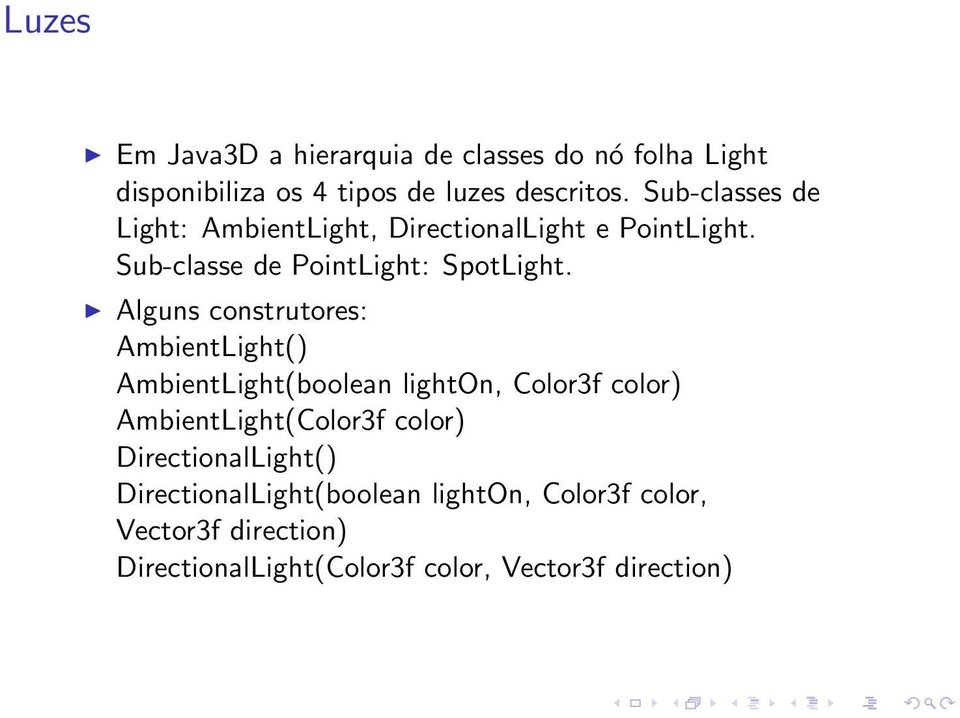Alguns construtores: AmbientLight() AmbientLight(boolean lighton, Color3f color) AmbientLight(Color3f color)