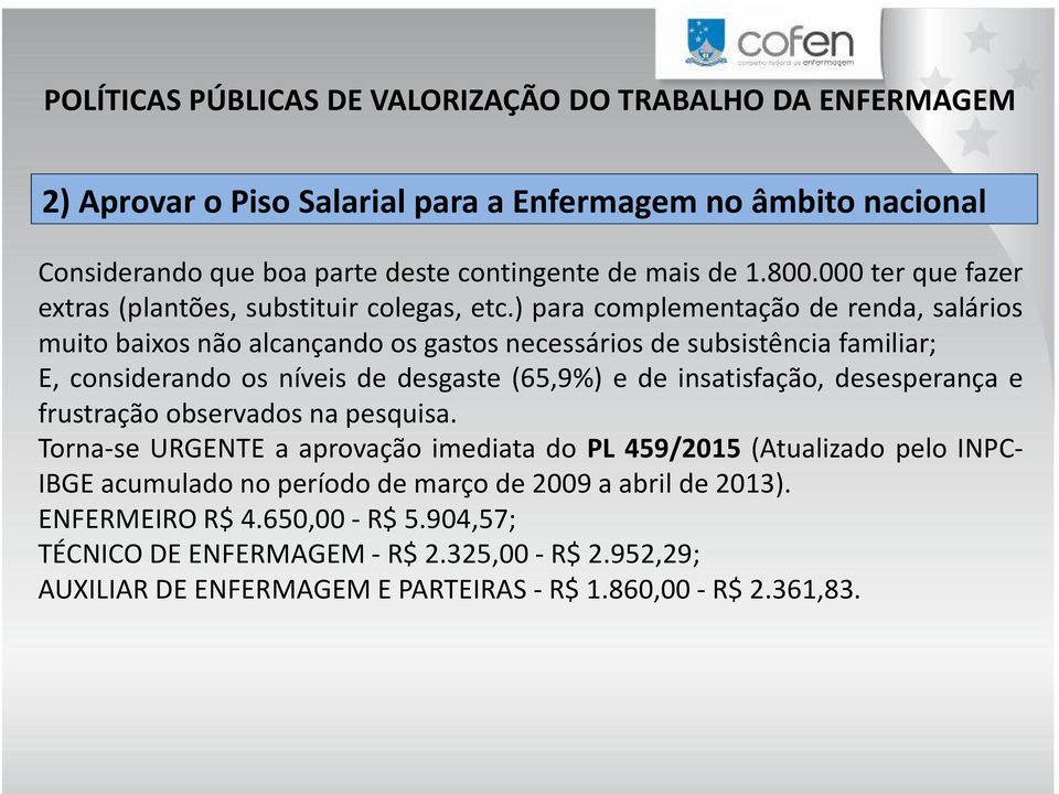 ) para complementação de renda, salários muito baixos não alcançando os gastos necessários de subsistência familiar; E, considerando os níveis de desgaste (65,9%) e de insatisfação,