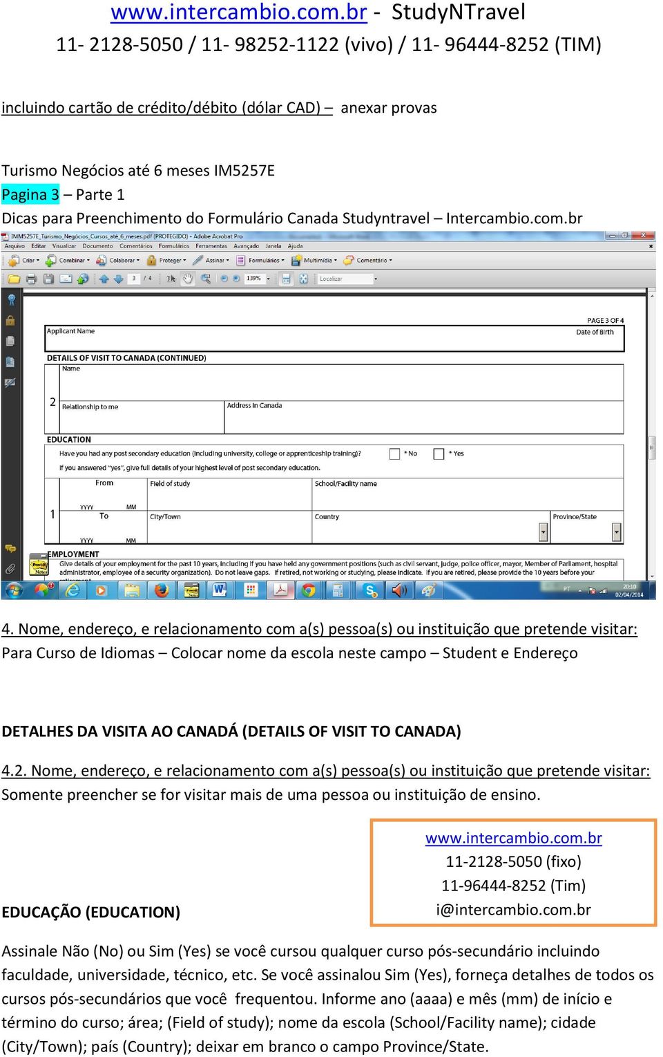 (DETAILS OF VISIT TO CANADA) 4.2. Nome, endereço, e relacionamento com a(s) pessoa(s) ou instituição que pretende visitar: Somente preencher se for visitar mais de uma pessoa ou instituição de ensino.